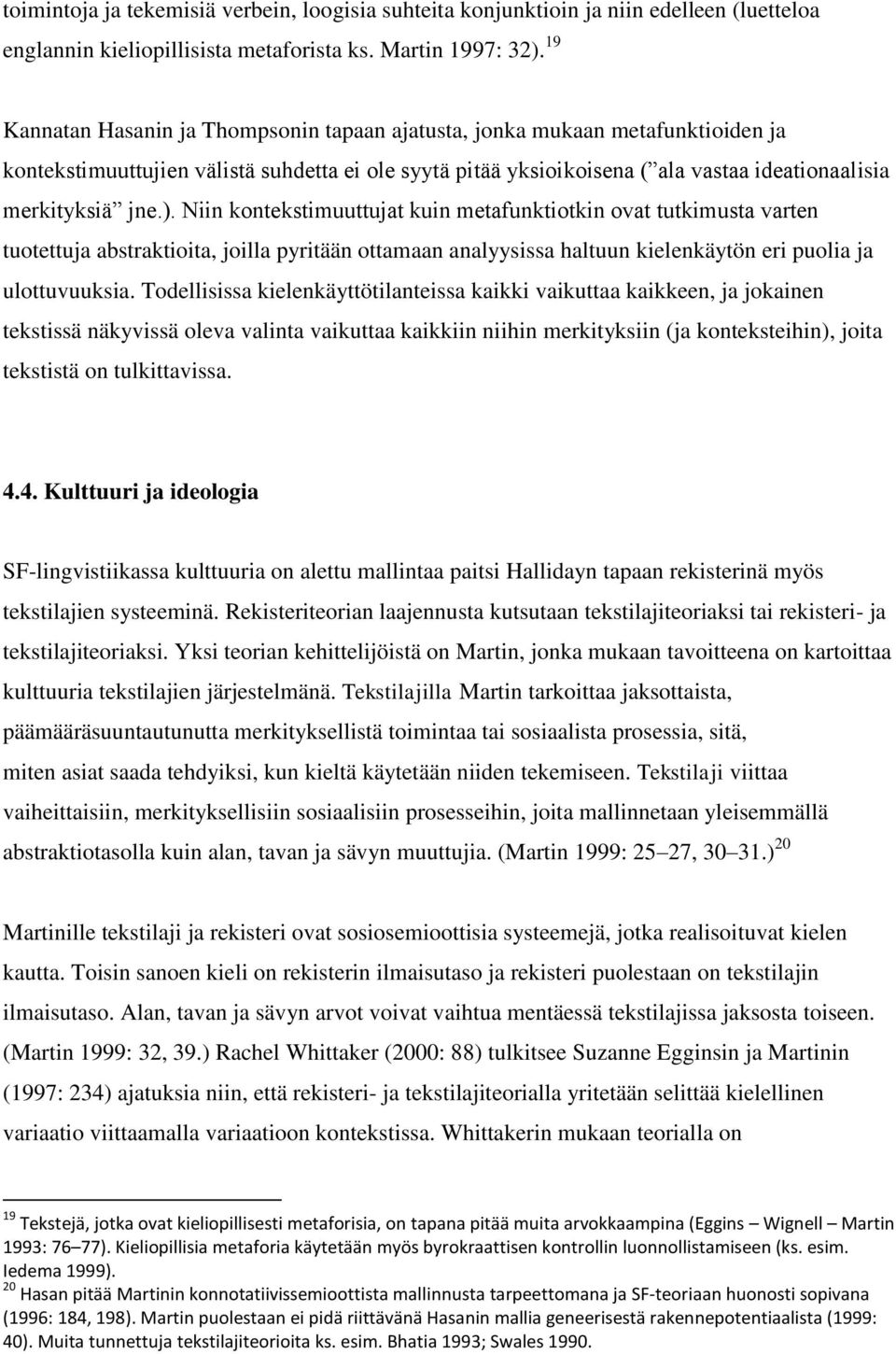 Niin kontekstimuuttujat kuin metafunktiotkin ovat tutkimusta varten tuotettuja abstraktioita, joilla pyritään ottamaan analyysissa haltuun kielenkäytön eri puolia ja ulottuvuuksia.