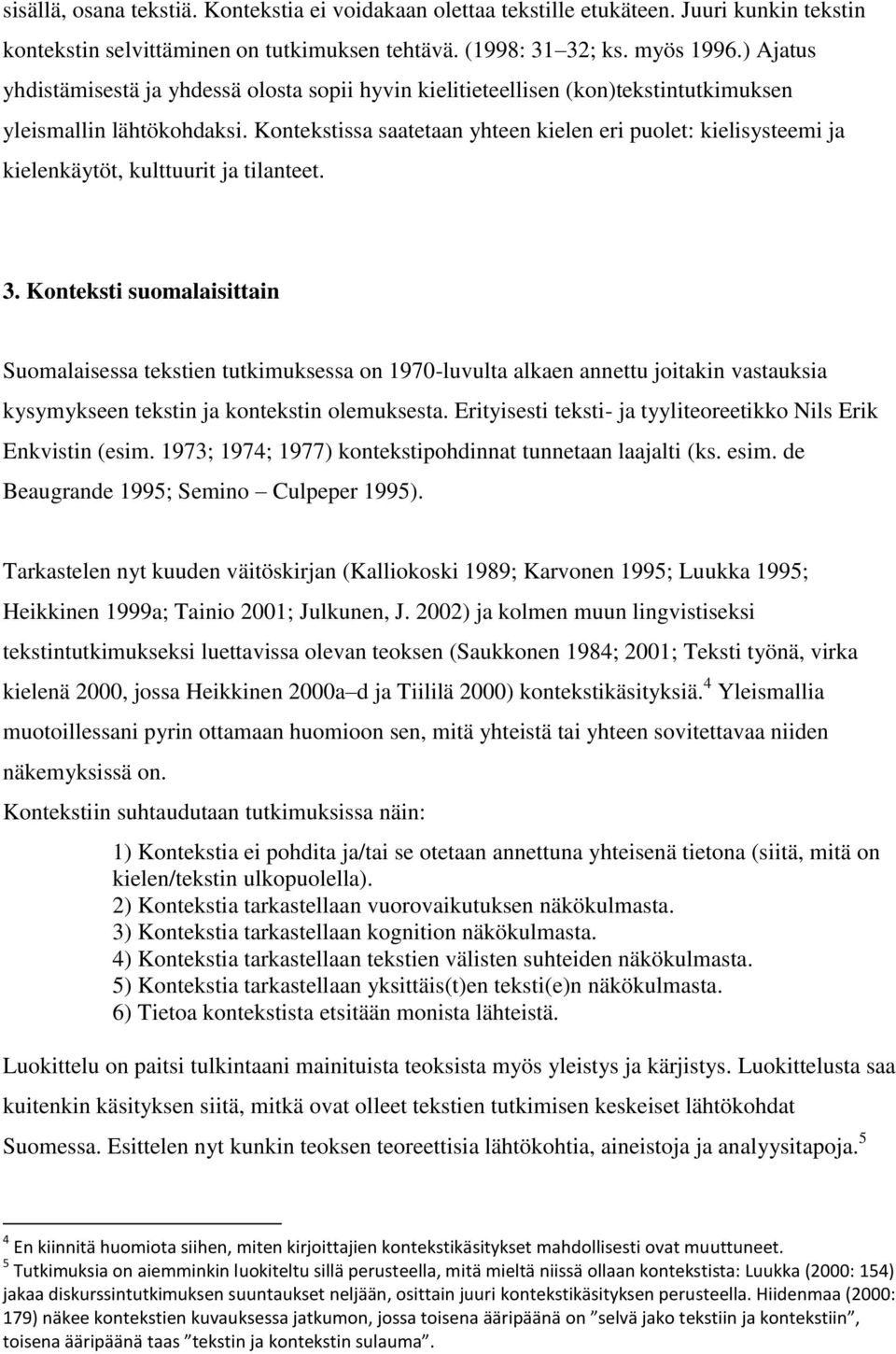 Kontekstissa saatetaan yhteen kielen eri puolet: kielisysteemi ja kielenkäytöt, kulttuurit ja tilanteet. 3.