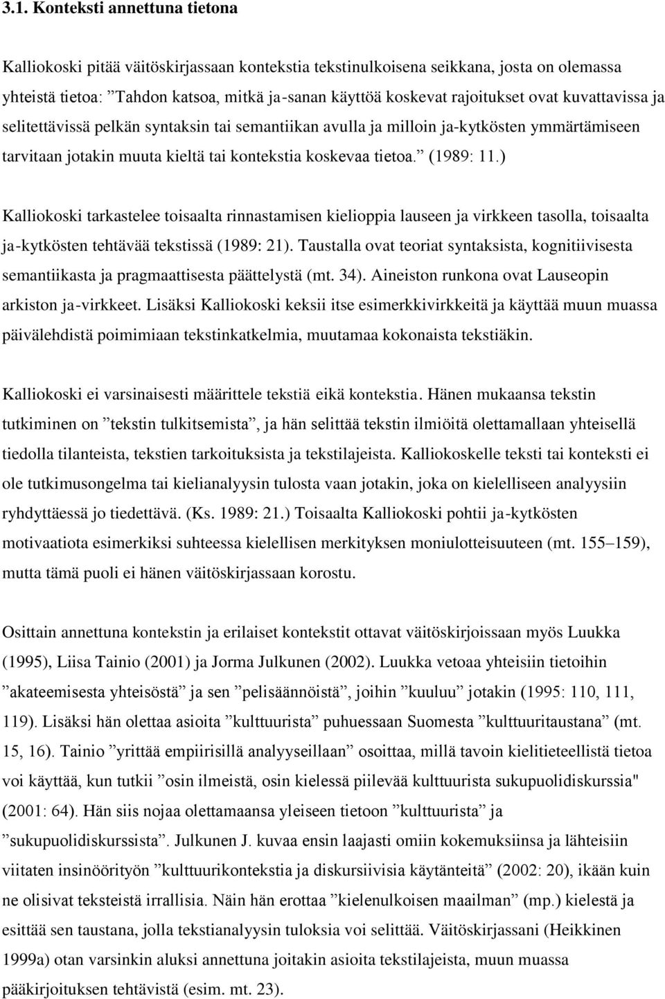 ) Kalliokoski tarkastelee toisaalta rinnastamisen kielioppia lauseen ja virkkeen tasolla, toisaalta ja-kytkösten tehtävää tekstissä (1989: 21).