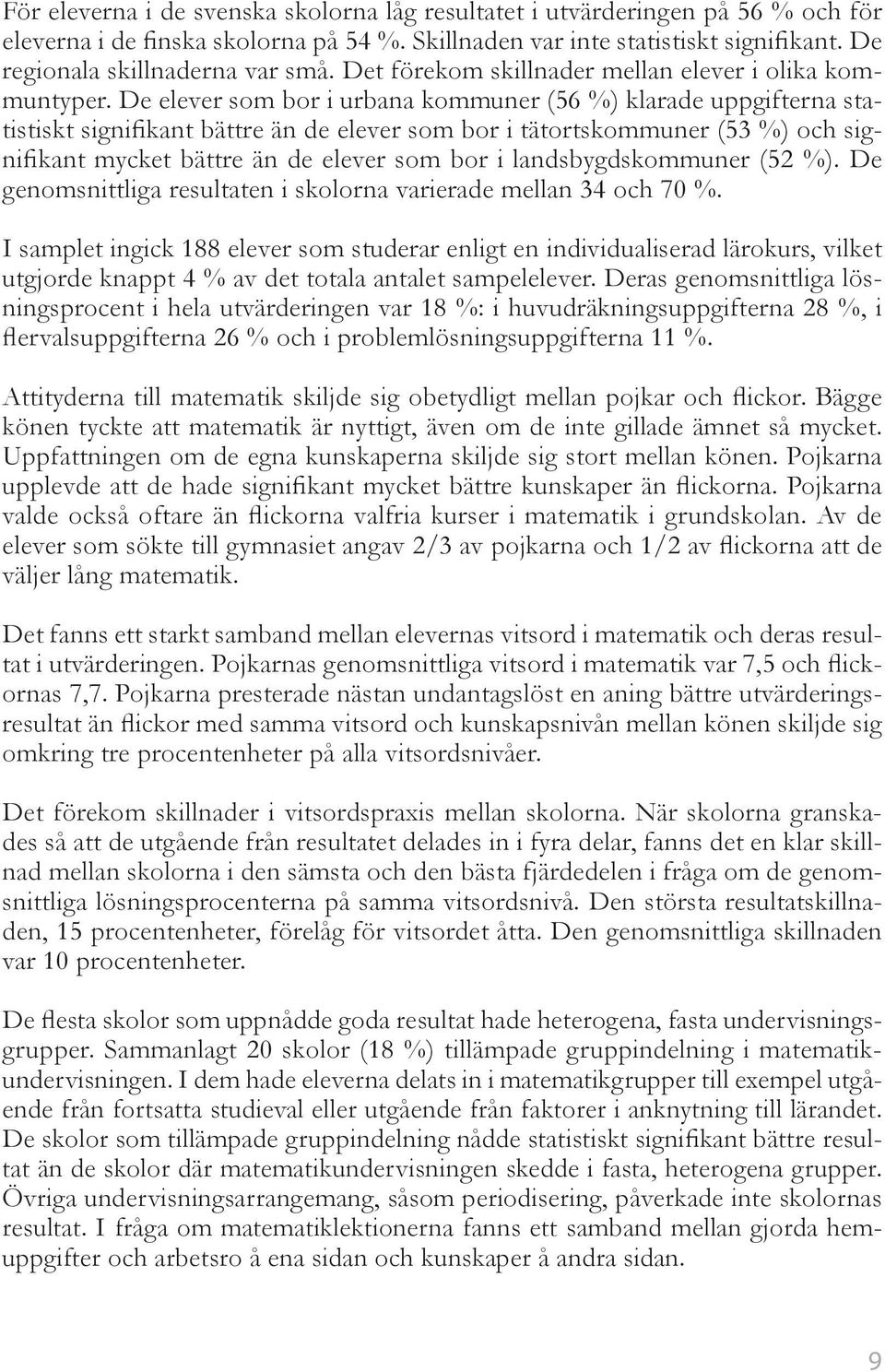 De elever som bor i urbana kommuner (56 %) klarade uppgifterna statistiskt signifikant bättre än de elever som bor i tätortskommuner (53 %) och signifikant mycket bättre än de elever som bor i