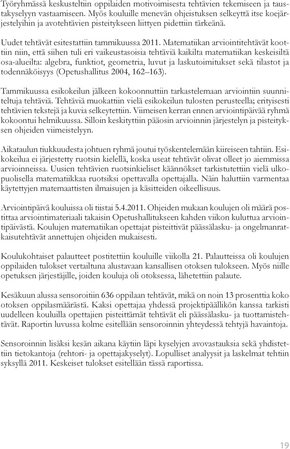 Matematiikan arviointitehtävät koottiin niin, että siihen tuli eri vaikeustasoisia tehtäviä kaikilta matematiikan keskeisiltä osa-alueilta: algebra, funktiot, geometria, luvut ja laskutoimitukset