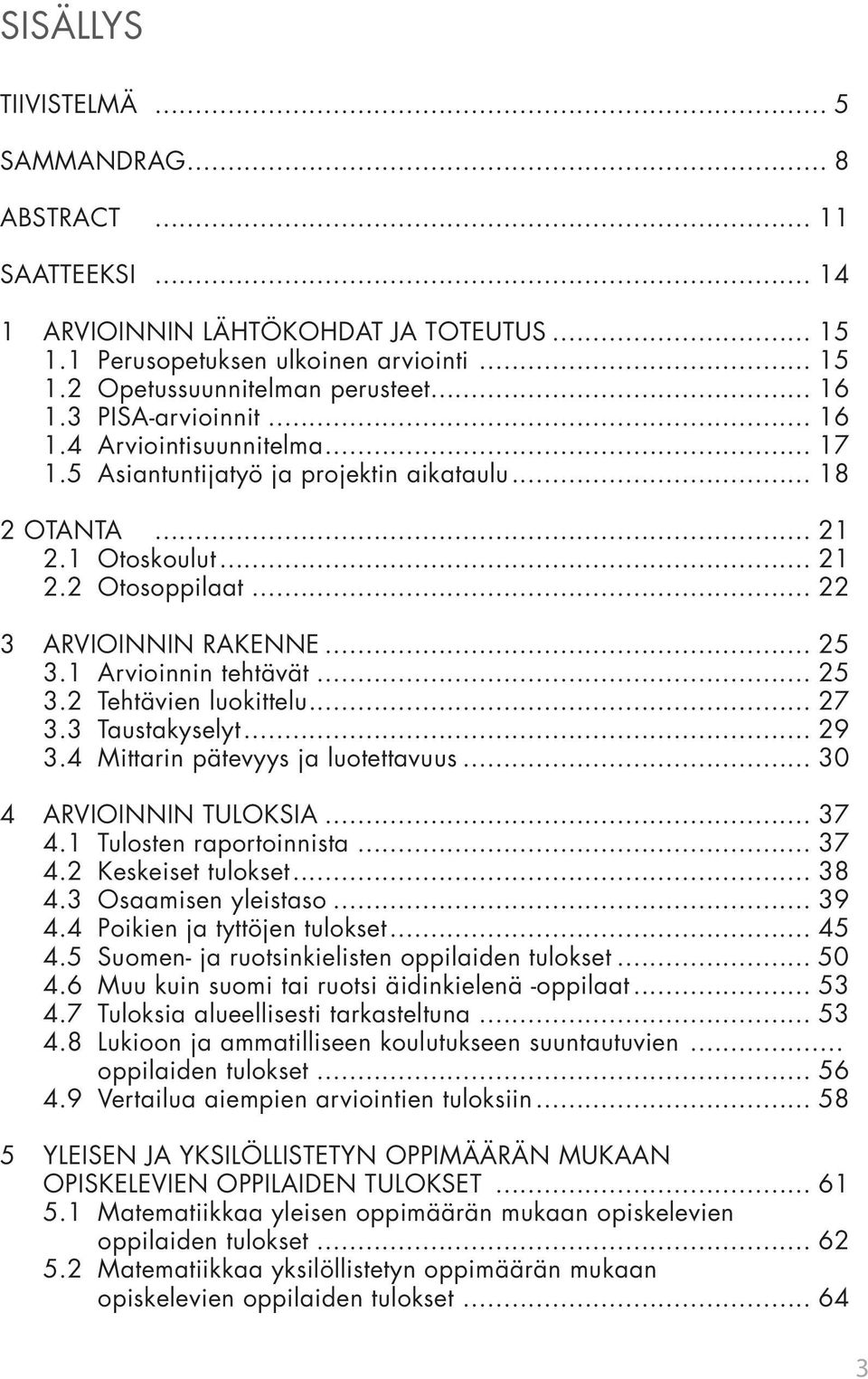 1 Arvioinnin tehtävät... 25 3.2 Tehtävien luokittelu... 27 3.3 Taustakyselyt... 29 3.4 Mittarin pätevyys ja luotettavuus... 30 4 ARVIOINNIN TULOKSIA... 37 4.1 Tulosten raportoinnista... 37 4.2 Keskeiset tulokset.