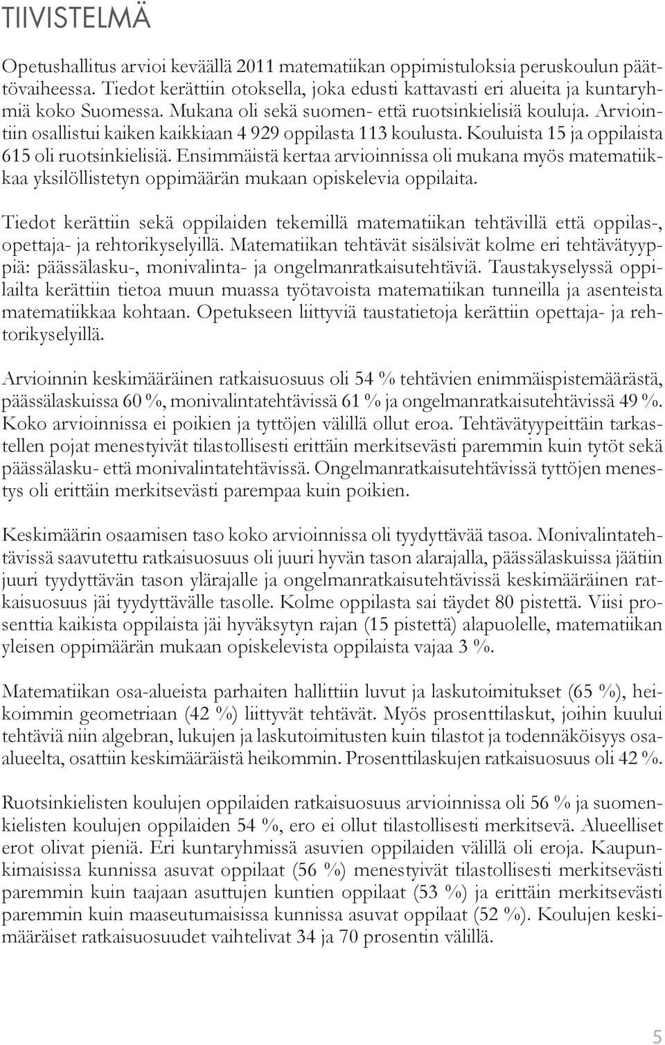 Ensimmäistä kertaa arvioinnissa oli mukana myös matematiikkaa yksilöllistetyn oppimäärän mukaan opiskelevia oppilaita.