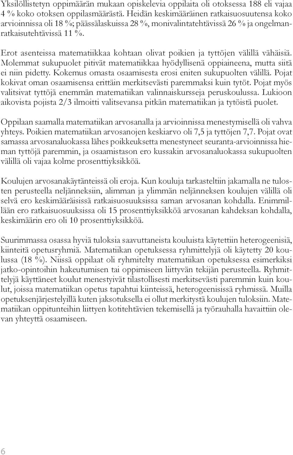 Erot asenteissa matematiikkaa kohtaan olivat poikien ja tyttöjen välillä vähäisiä. Molemmat sukupuolet pitivät matematiikkaa hyödyllisenä oppiaineena, mutta siitä ei niin pidetty.