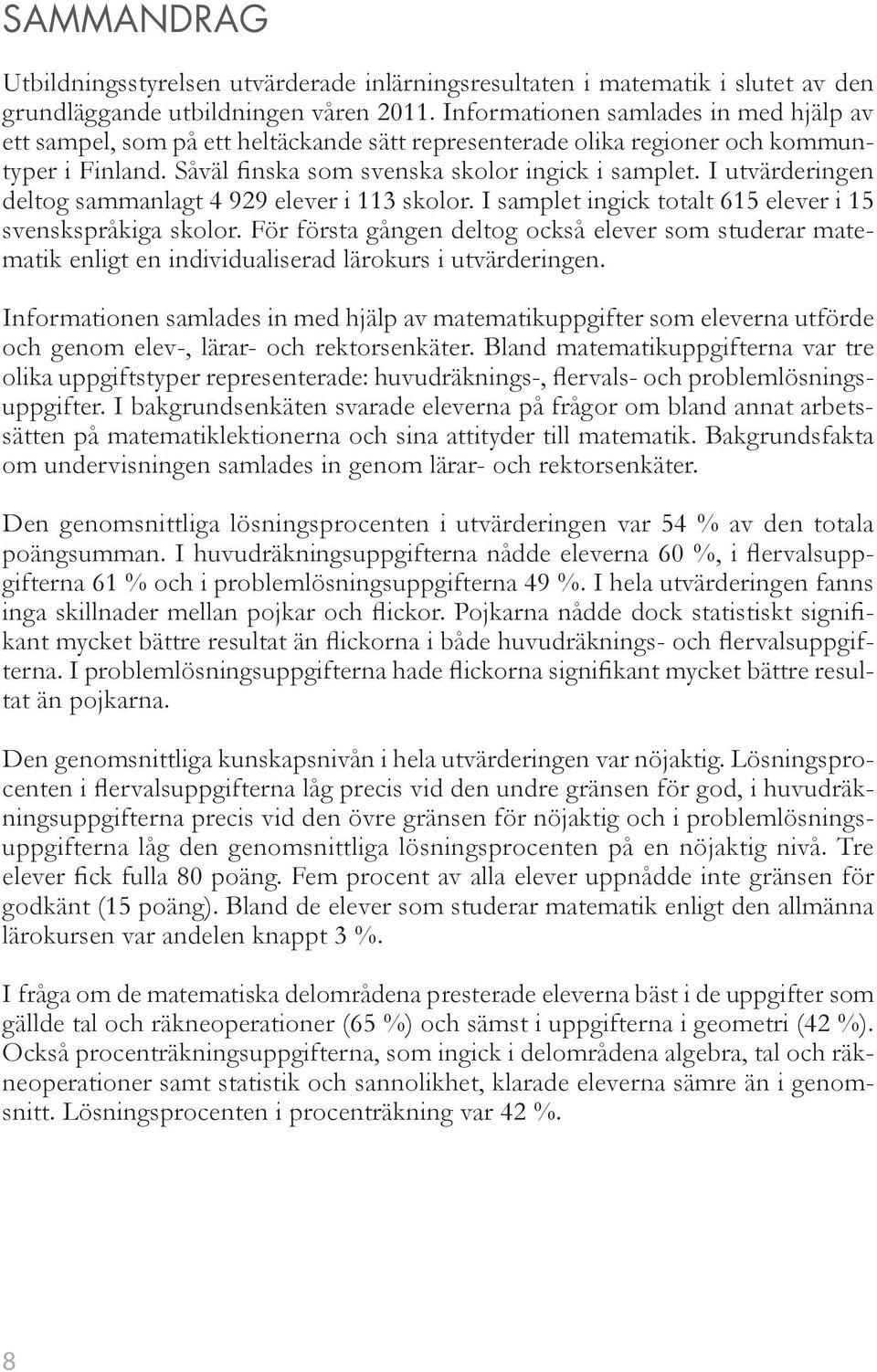 I utvärderingen deltog sammanlagt 4 929 elever i 113 skolor. I samplet ingick totalt 615 elever i 15 svenskspråkiga skolor.