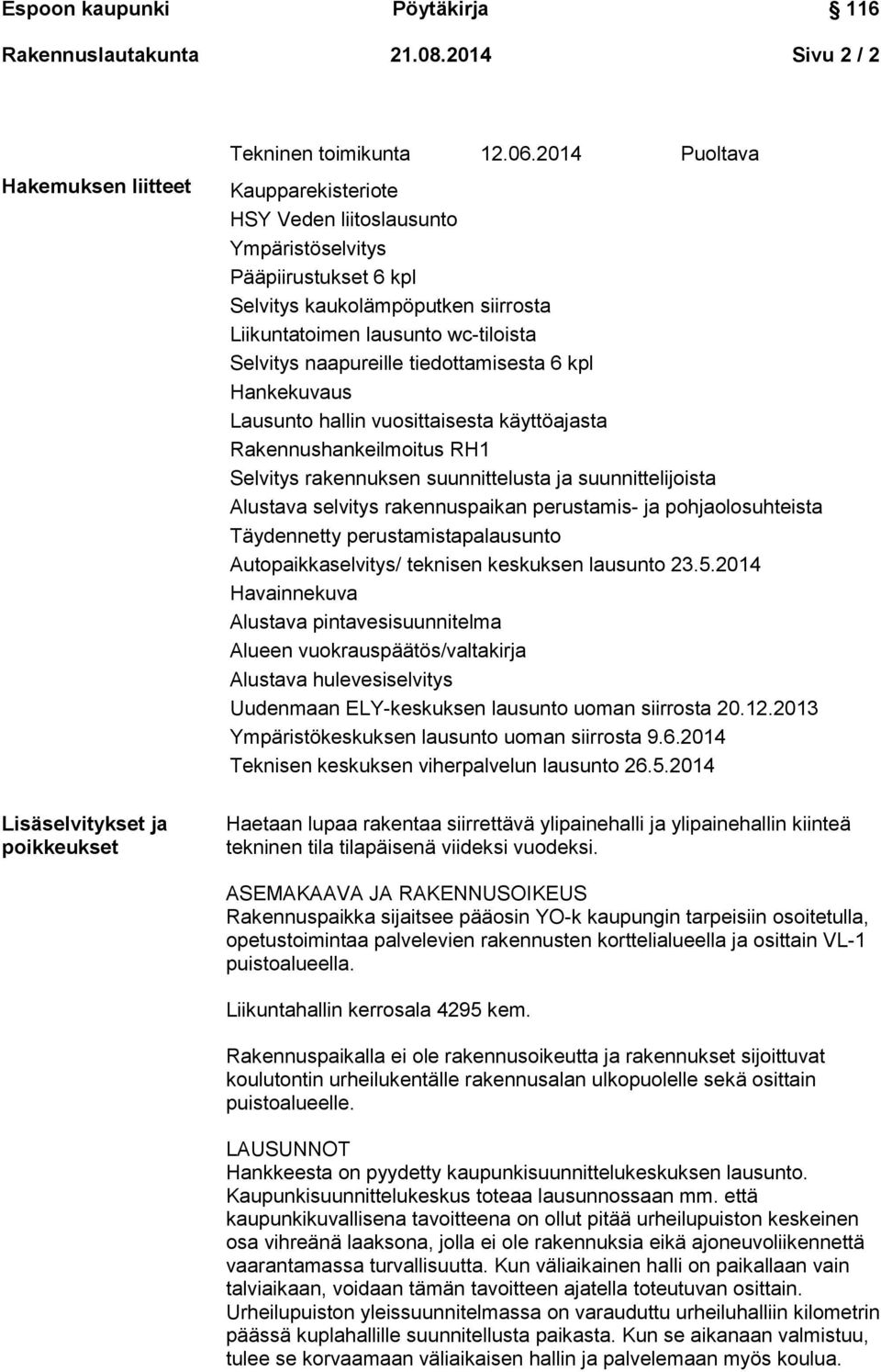 tiedottamisesta 6 kpl Hankekuvaus Lausunto hallin vuosittaisesta käyttöajasta Rakennushankeilmoitus RH1 Selvitys rakennuksen suunnittelusta ja suunnittelijoista Alustava selvitys rakennuspaikan