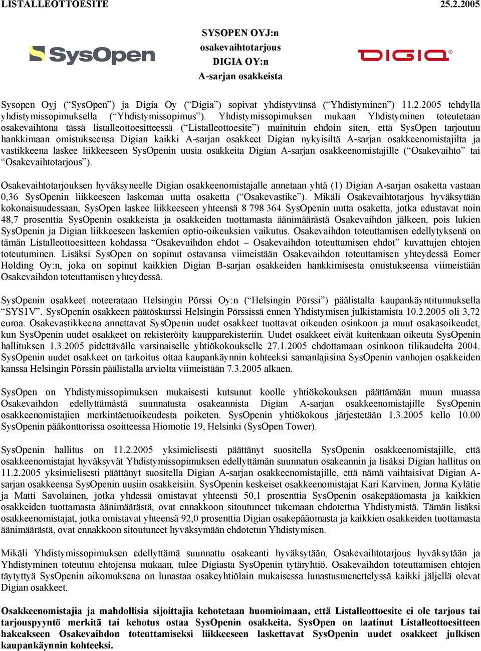 kaikki A-sarjan osakkeet Digian nykyisiltä A-sarjan osakkeenomistajilta ja vastikkeena laskee liikkeeseen SysOpenin uusia osakkeita Digian A-sarjan osakkeenomistajille ( Osakevaihto tai