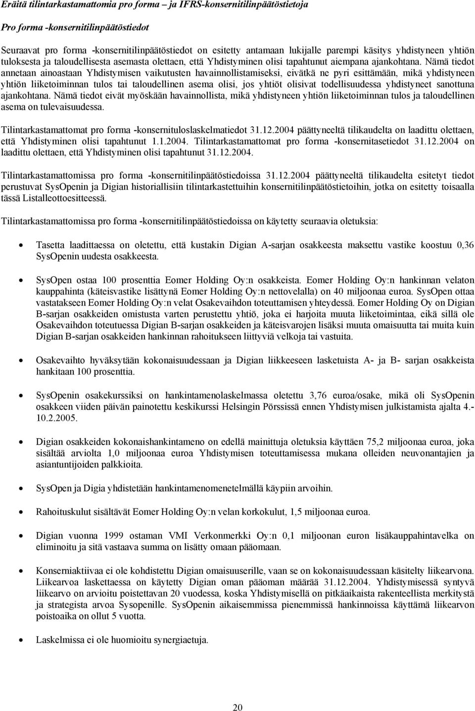 Nämä tiedot annetaan ainoastaan Yhdistymisen vaikutusten havainnollistamiseksi, eivätkä ne pyri esittämään, mikä yhdistyneen yhtiön liiketoiminnan tulos tai taloudellinen asema olisi, jos yhtiöt