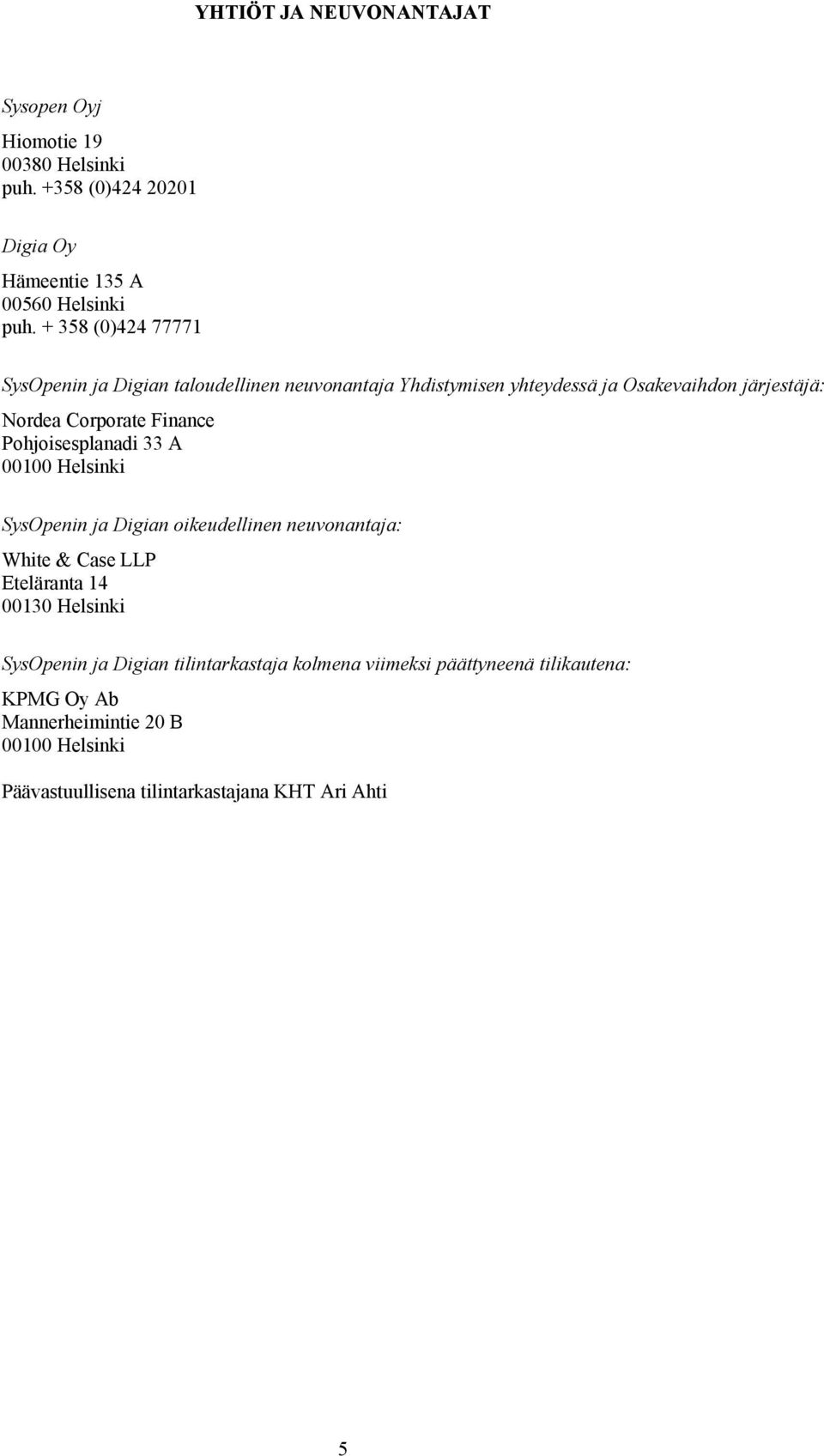 Pohjoisesplanadi 33 A 00100 Helsinki SysOpenin ja Digian oikeudellinen neuvonantaja: White & Case LLP Eteläranta 14 00130 Helsinki SysOpenin ja