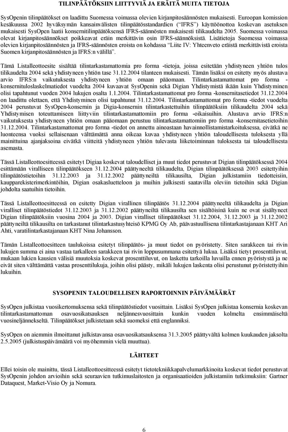 mukaisesti tilikaudelta 2005. Suomessa voimassa olevat kirjanpitosäännökset poikkeavat eräin merkittävin osin IFRS-säännöksistä.