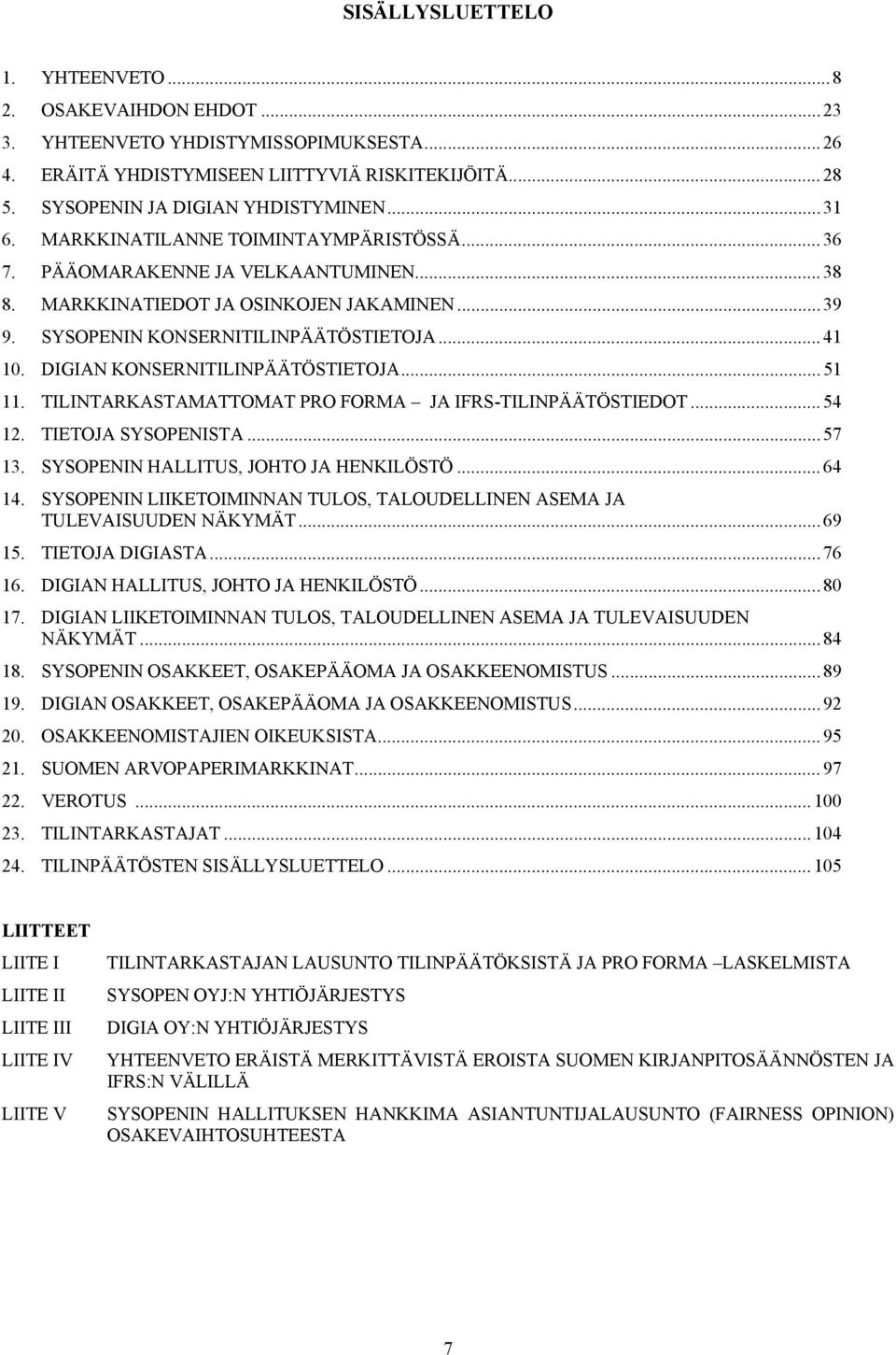 DIGIAN KONSERNITILINPÄÄTÖSTIETOJA... 51 11. TILINTARKASTAMATTOMAT PRO FORMA JA IFRS-TILINPÄÄTÖSTIEDOT... 54 12. TIETOJA SYSOPENISTA... 57 13. SYSOPENIN HALLITUS, JOHTO JA HENKILÖSTÖ... 64 14.