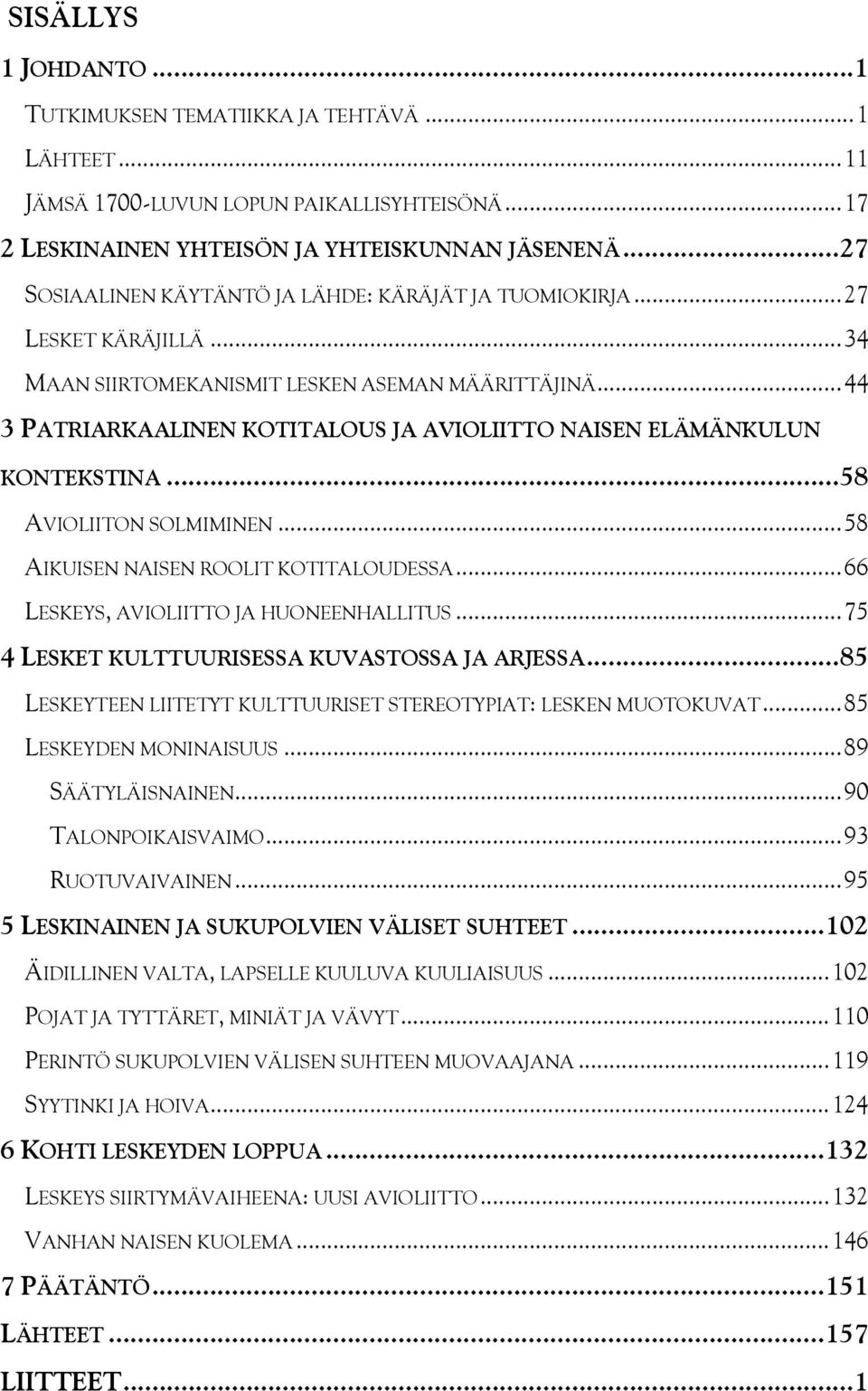 ..44 3 PATRIARKAALINEN KOTITALOUS JA AVIOLIITTO NAISEN ELÄMÄNKULUN KONTEKSTINA...58 AVIOLIITON SOLMIMINEN...58 AIKUISEN NAISEN ROOLIT KOTITALOUDESSA...66 LESKEYS, AVIOLIITTO JA HUONEENHALLITUS.