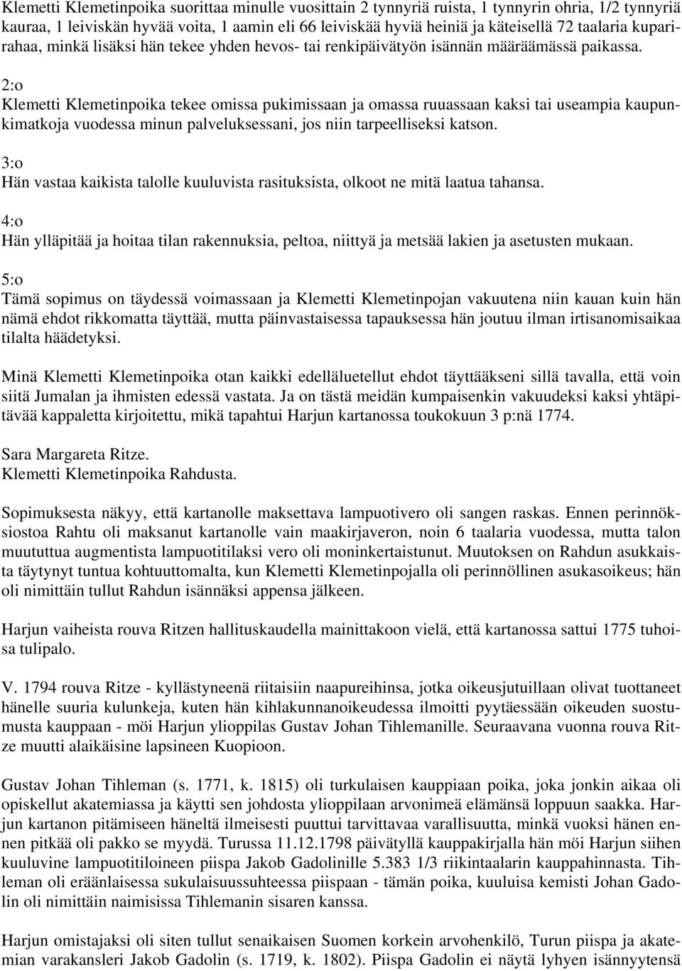 2:o Klemetti Klemetinpoika tekee omissa pukimissaan ja omassa ruuassaan kaksi tai useampia kaupunkimatkoja vuodessa minun palveluksessani, jos niin tarpeelliseksi katson.