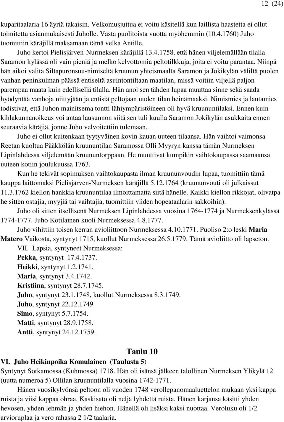 Niinpä hän aikoi valita Siltapuronsuu-nimiseltä kruunun yhteismaalta Saramon ja Jokikylän väliltä puolen vanhan peninkulman päässä entiseltä asuintontiltaan maatilan, missä voitiin viljellä paljon