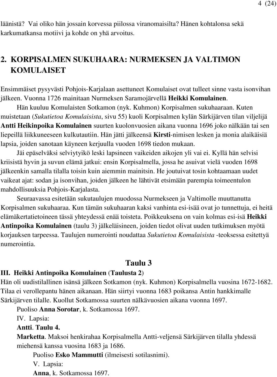 Vuonna 1726 mainitaan Nurmeksen Saramojärvellä Heikki Komulainen. Hän kuuluu Komulaisten Sotkamon (nyk. Kuhmon) Korpisalmen sukuhaaraan.