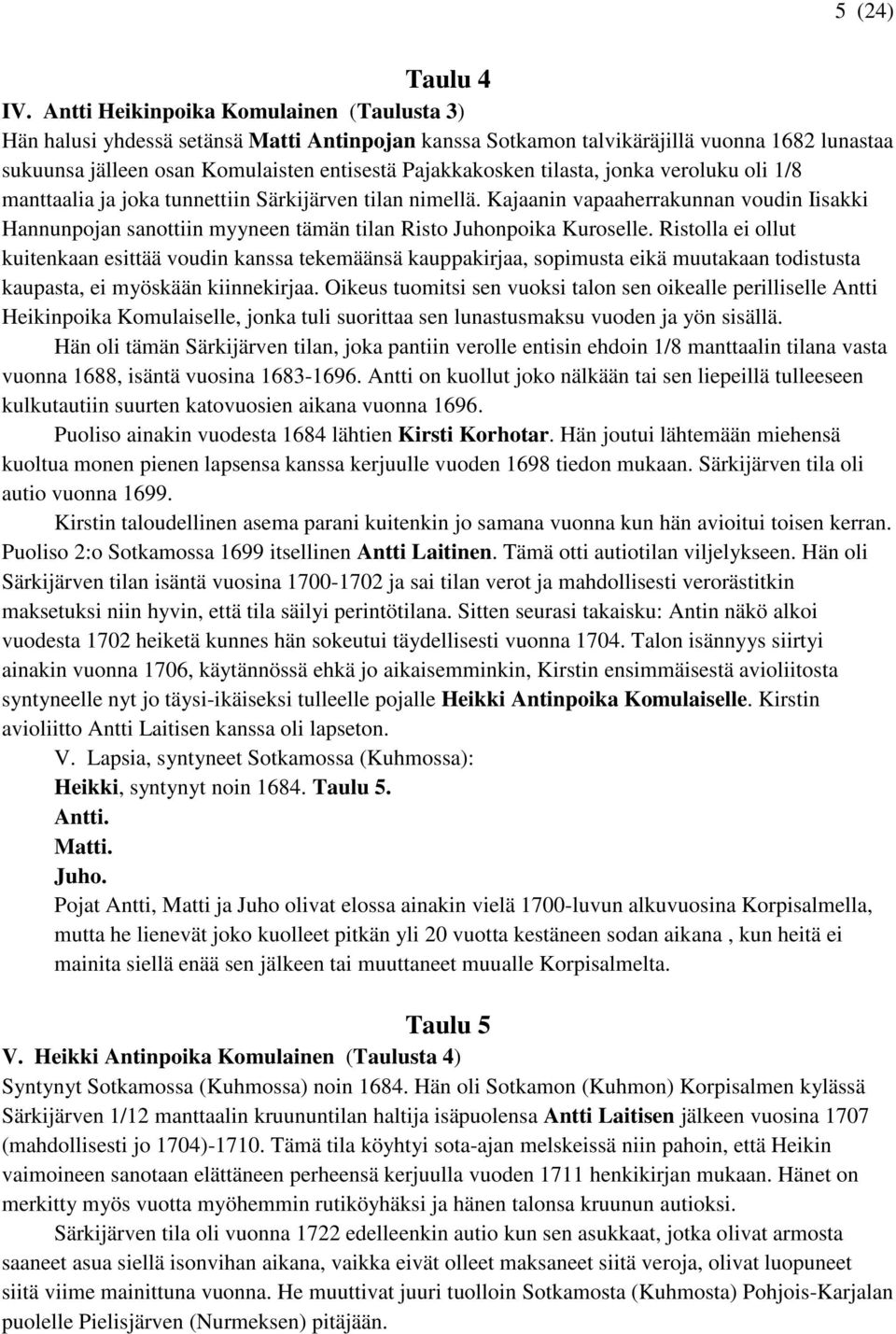 tilasta, jonka veroluku oli 1/8 manttaalia ja joka tunnettiin Särkijärven tilan nimellä. Kajaanin vapaaherrakunnan voudin Iisakki Hannunpojan sanottiin myyneen tämän tilan Risto Juhonpoika Kuroselle.