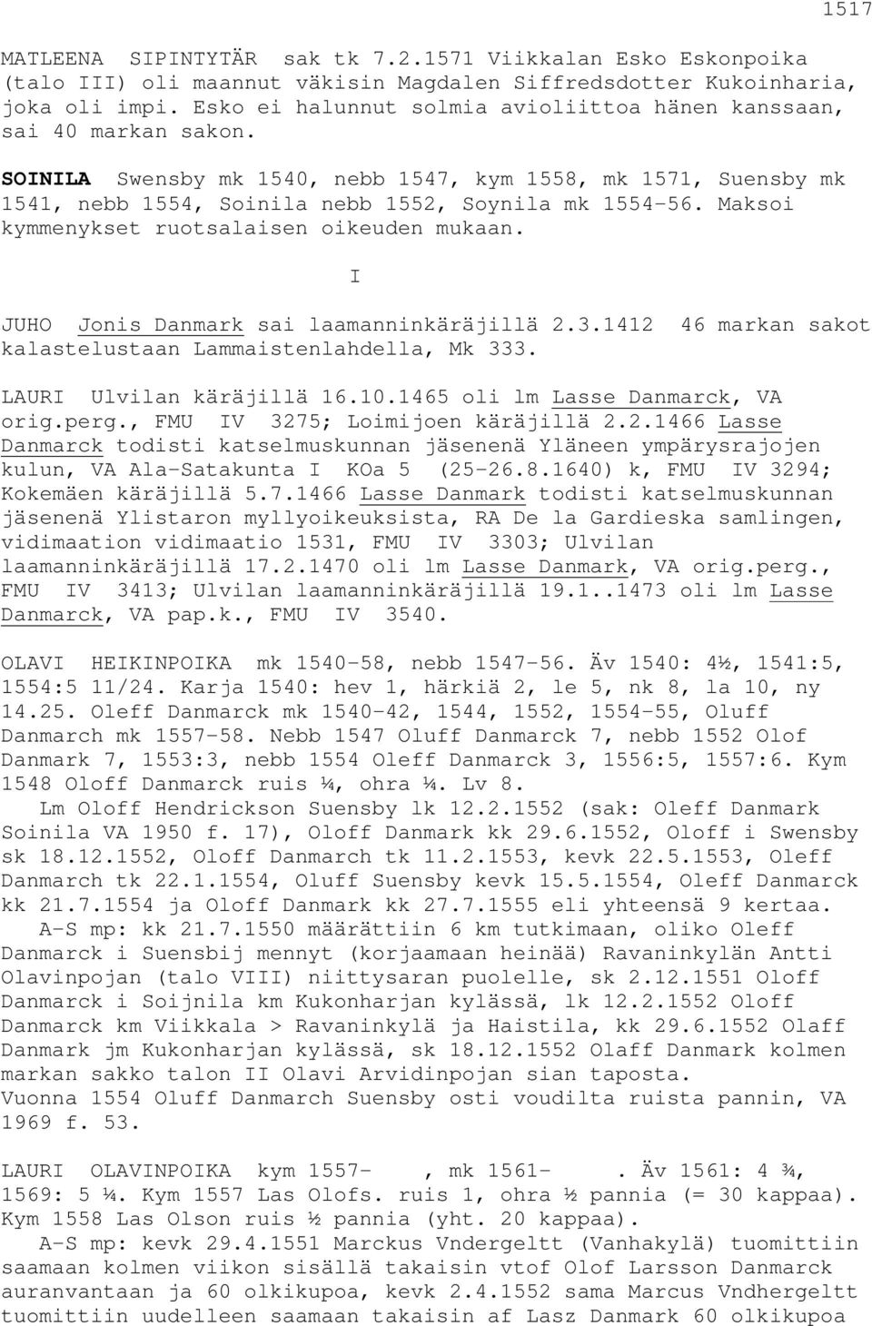 Maksoi kymmenykset ruotsalaisen oikeuden mukaan. I JUHO Jonis Danmark sai laamanninkäräjillä 2.3.1412 46 markan sakot kalastelustaan Lammaistenlahdella, Mk 333. LAURI Ulvilan käräjillä 16.10.