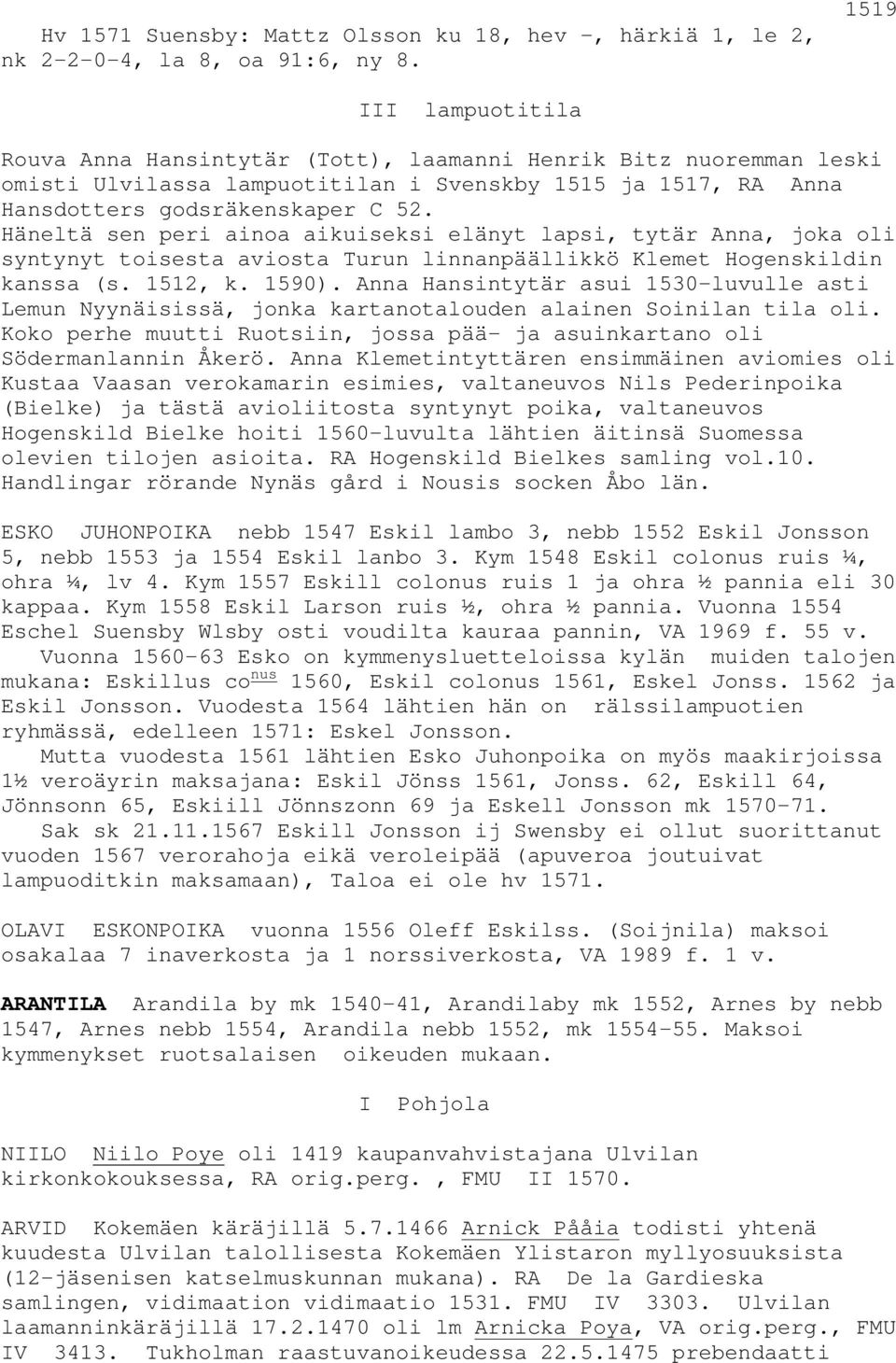 Häneltä sen peri ainoa aikuiseksi elänyt lapsi, tytär Anna, joka oli syntynyt toisesta aviosta Turun linnanpäällikkö Klemet Hogenskildin kanssa (s. 1512, k. 1590).