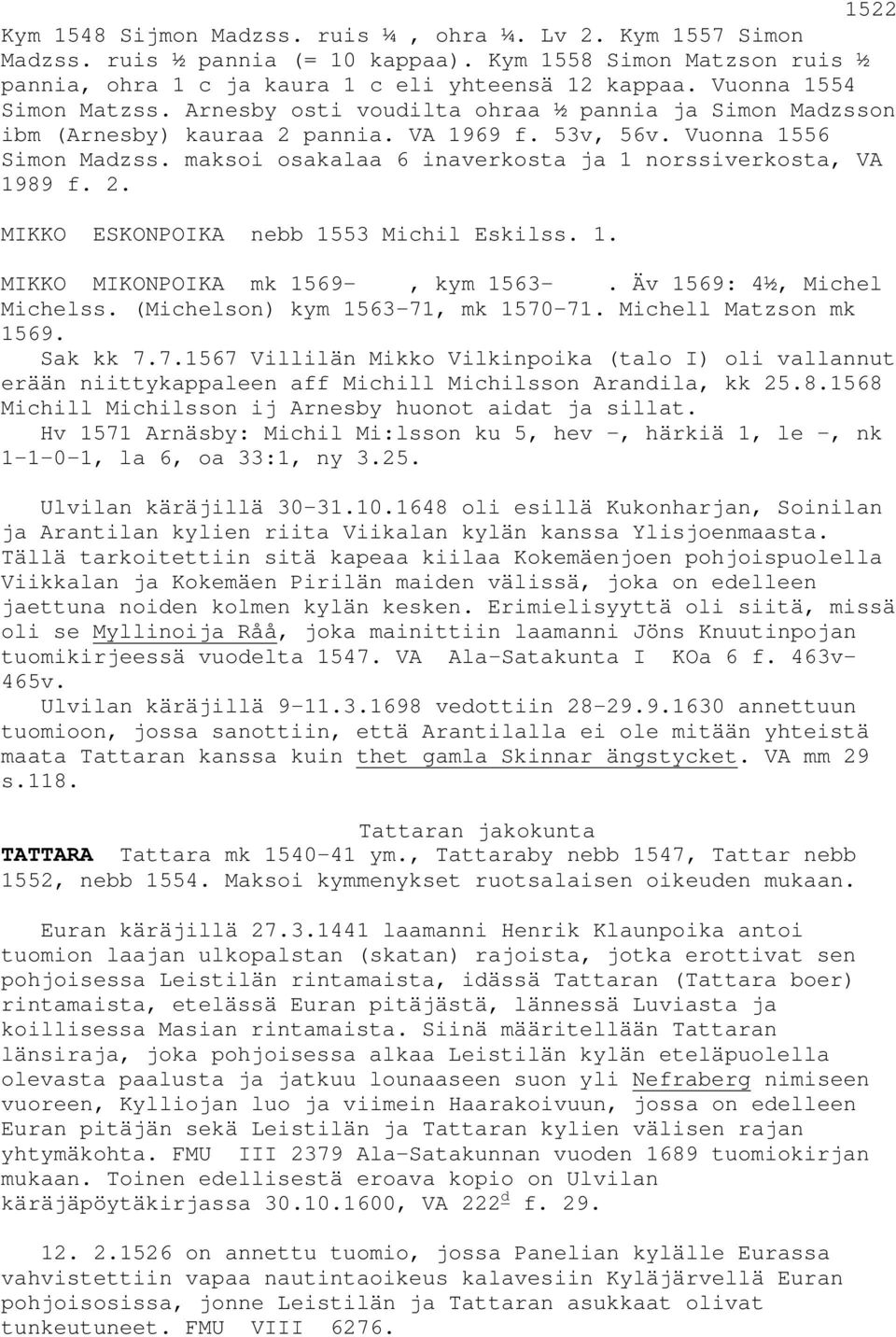 maksoi osakalaa 6 inaverkosta ja 1 norssiverkosta, VA 1989 f. 2. MIKKO ESKONPOIKA nebb 1553 Michil Eskilss. 1. MIKKO MIKONPOIKA mk 1569-, kym 1563-. Äv 1569: 4½, Michel Michelss.