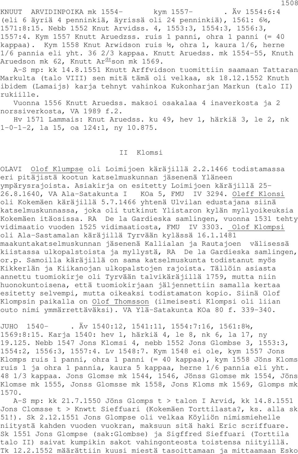 mk 1554-55, Knuth Aruedson mk 62, Knutt Ar dz son mk 1569. A-S mp: kk 14.8.1551 Knutt Arffvidson tuomittiin saamaan Tattaran Markulta (talo VIII) sen mitä tämä oli velkaa, sk 18.12.