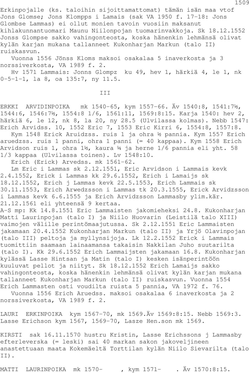 1552 Jonss Glompse sakko vahingonteosta, koska hänenkin lehmänsä olivat kylän karjan mukana tallanneet Kukonharjan Markun (talo II) ruiskasvun.