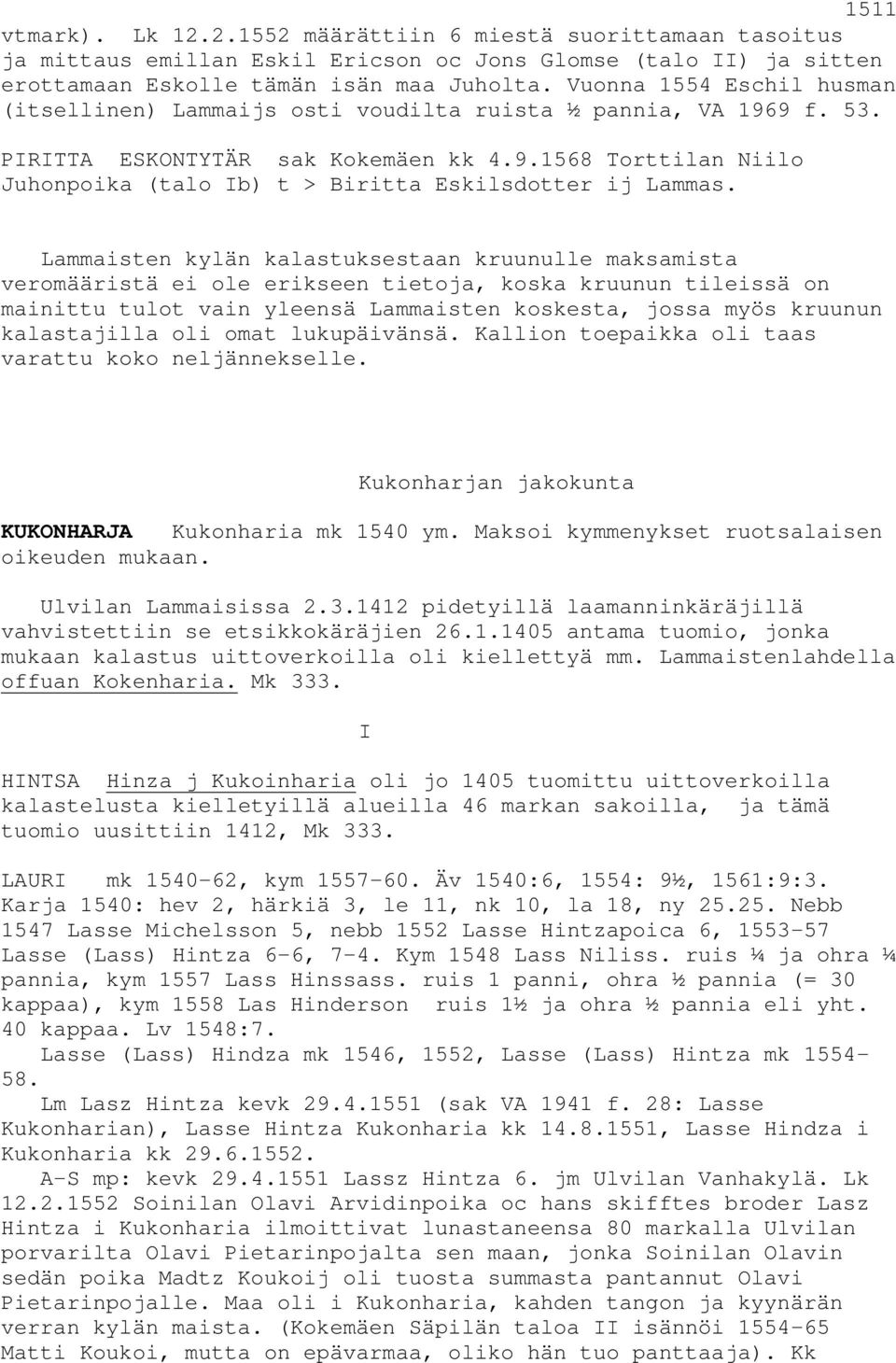 Lammaisten kylän kalastuksestaan kruunulle maksamista veromääristä ei ole erikseen tietoja, koska kruunun tileissä on mainittu tulot vain yleensä Lammaisten koskesta, jossa myös kruunun kalastajilla