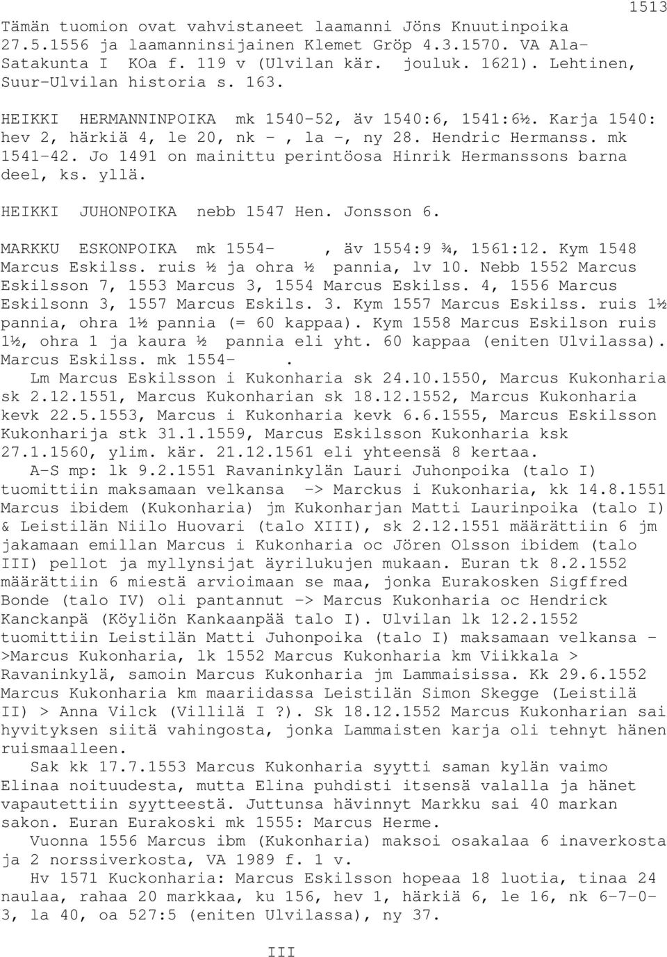 Jo 1491 on mainittu perintöosa Hinrik Hermanssons barna deel, ks. yllä. HEIKKI JUHONPOIKA nebb 1547 Hen. Jonsson 6. MARKKU ESKONPOIKA mk 1554-, äv 1554:9 ¾, 1561:12. Kym 1548 Marcus Eskilss.