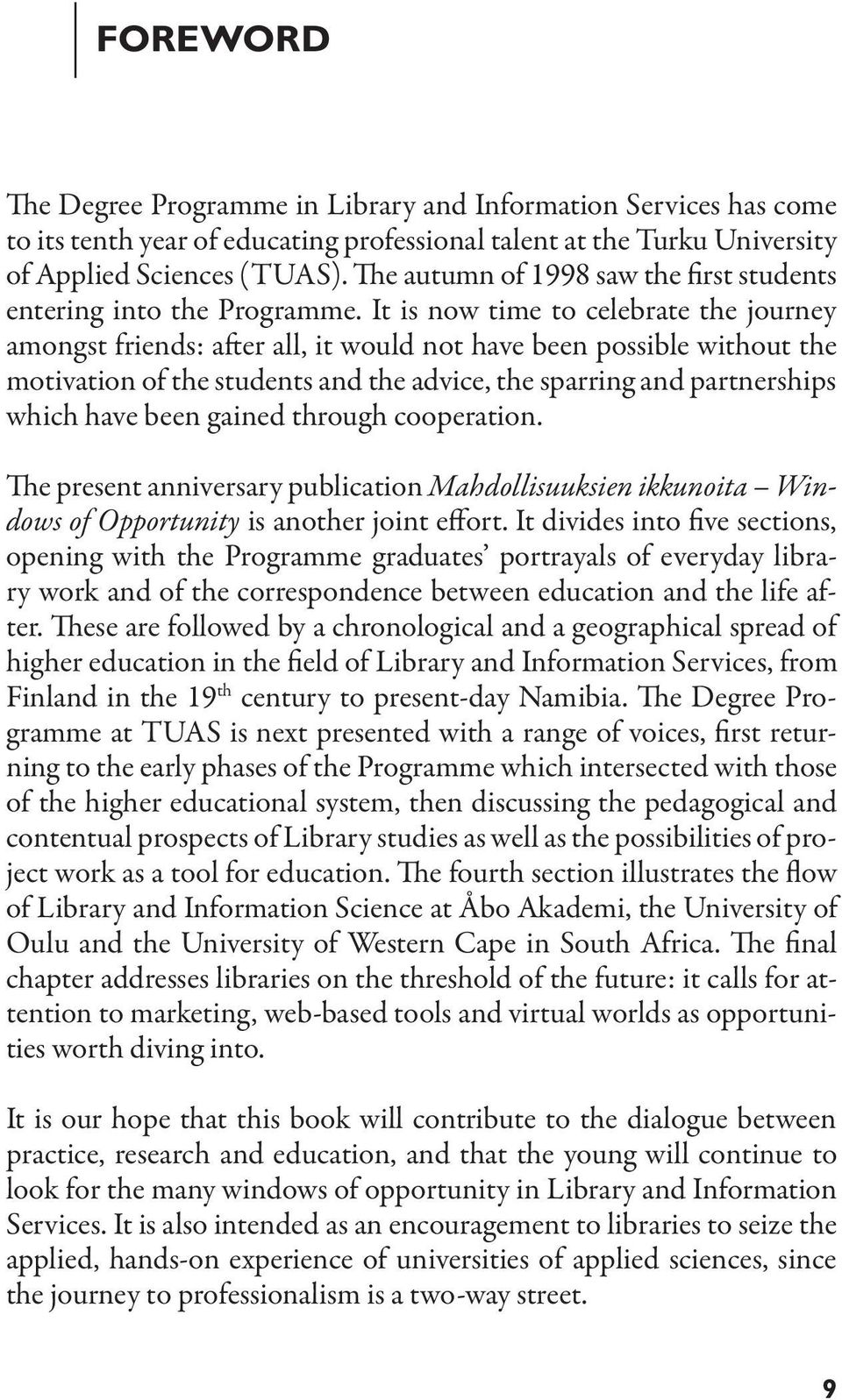 It is now time to celebrate the journey amongst friends: after all, it would not have been possible without the motivation of the students and the advice, the sparring and partnerships which have