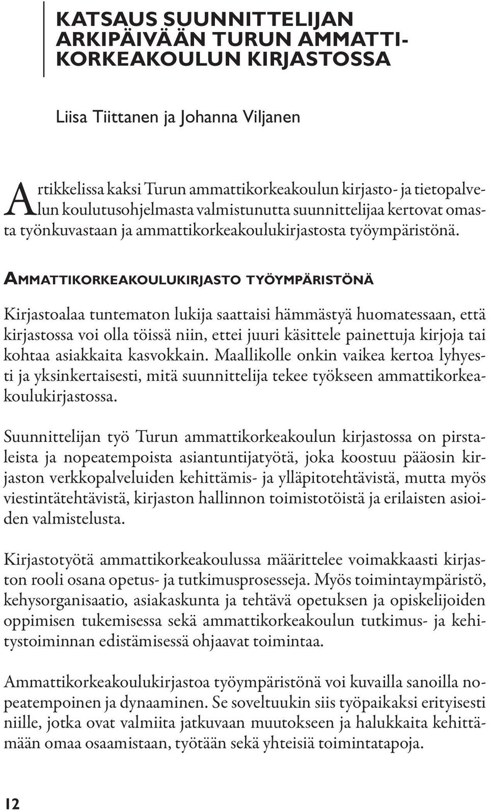 AMMATTIKORKEAKOULUKIRJASTO TYÖYMPÄRISTÖNÄ Kirjastoalaa tuntematon lukija saattaisi hämmästyä huomatessaan, että kirjastossa voi olla töissä niin, ettei juuri käsittele painettuja kirjoja tai kohtaa