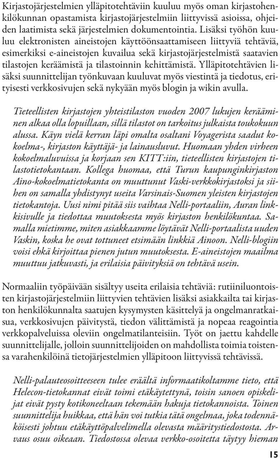 kehittämistä. Ylläpitotehtävien lisäksi suunnittelijan työnkuvaan kuuluvat myös viestintä ja tiedotus, erityisesti verkkosivujen sekä nykyään myös blogin ja wikin avulla.