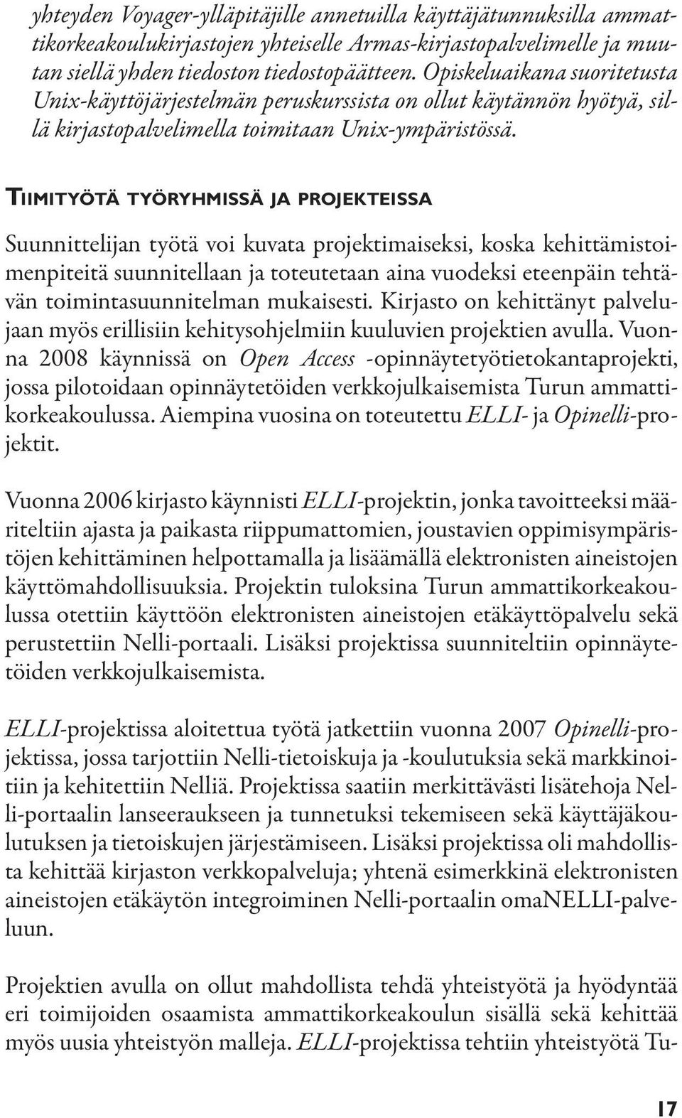 TIIMITYÖTÄ TYÖRYHMISSÄ JA PROJEKTEISSA Suunnittelijan työtä voi kuvata projektimaiseksi, koska kehittämistoimenpiteitä suunnitellaan ja toteutetaan aina vuodeksi eteenpäin tehtävän