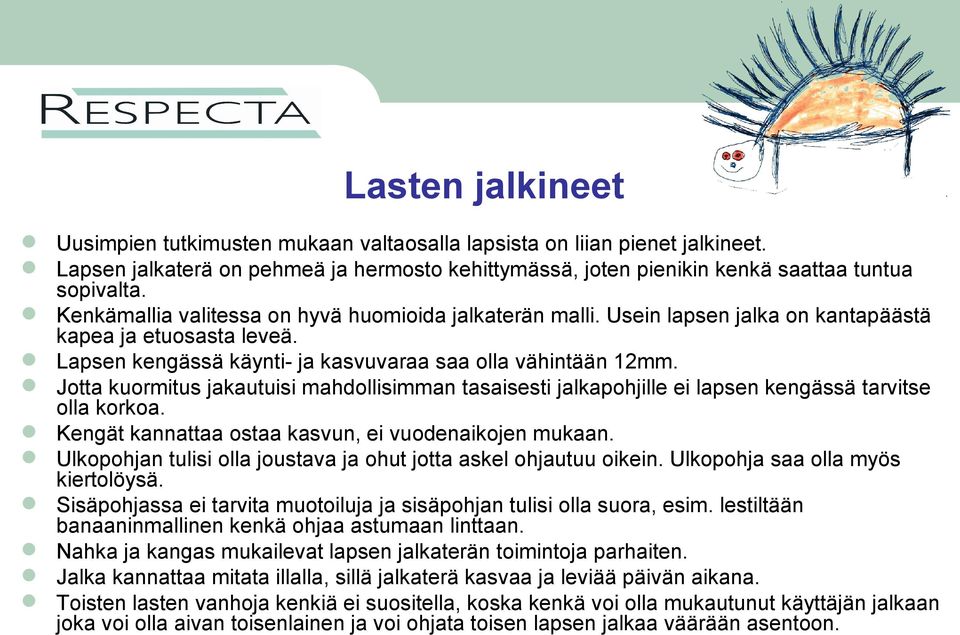 Jotta kuormitus jakautuisi mahdollisimman tasaisesti jalkapohjille ei lapsen kengässä tarvitse olla korkoa. Kengät kannattaa ostaa kasvun, ei vuodenaikojen mukaan.