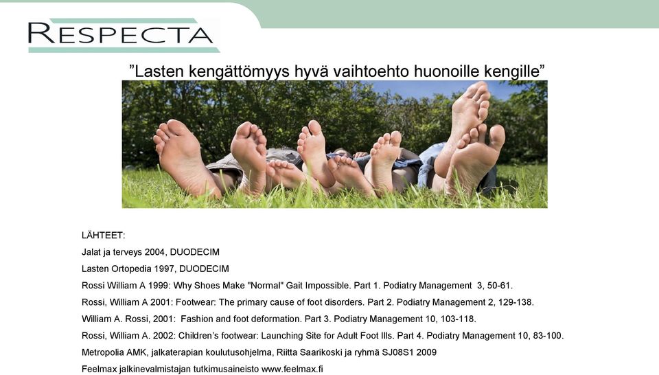 Part 3. Podiatry Management 10, 103-118. Rossi, William A. 2002: Children s footwear: Launching Site for Adult Foot Ills. Part 4. Podiatry Management 10, 83-100.