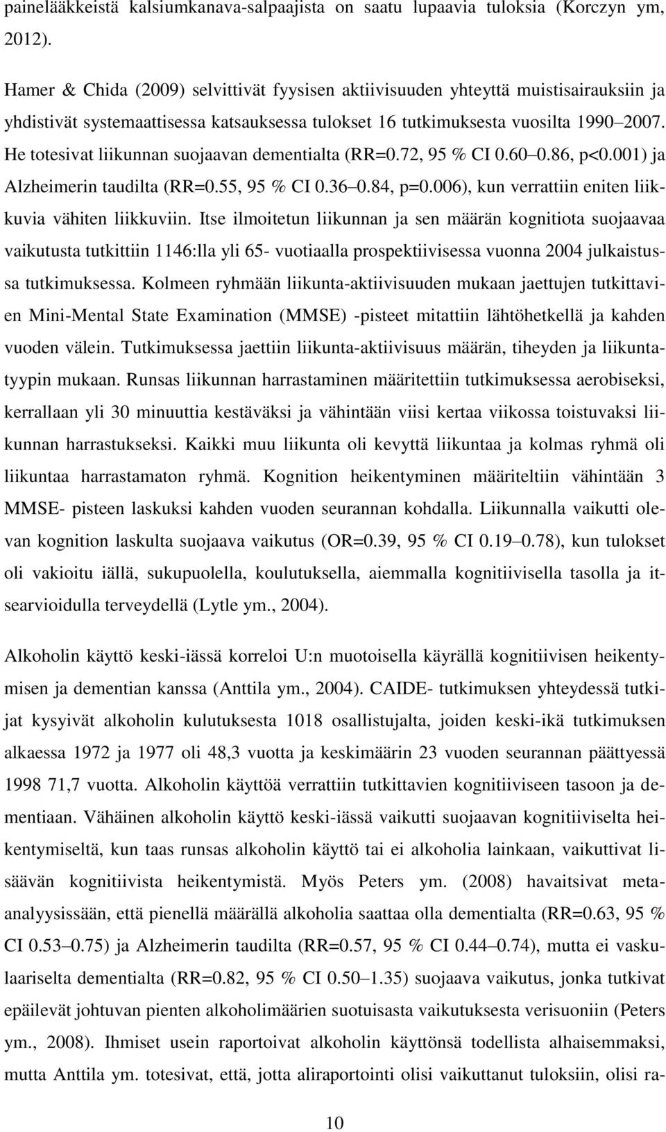 He totesivat liikunnan suojaavan dementialta (RR=0.72, 95 % CI 0.60 0.86, p<0.001) ja Alzheimerin taudilta (RR=0.55, 95 % CI 0.36 0.84, p=0.006), kun verrattiin eniten liikkuvia vähiten liikkuviin.