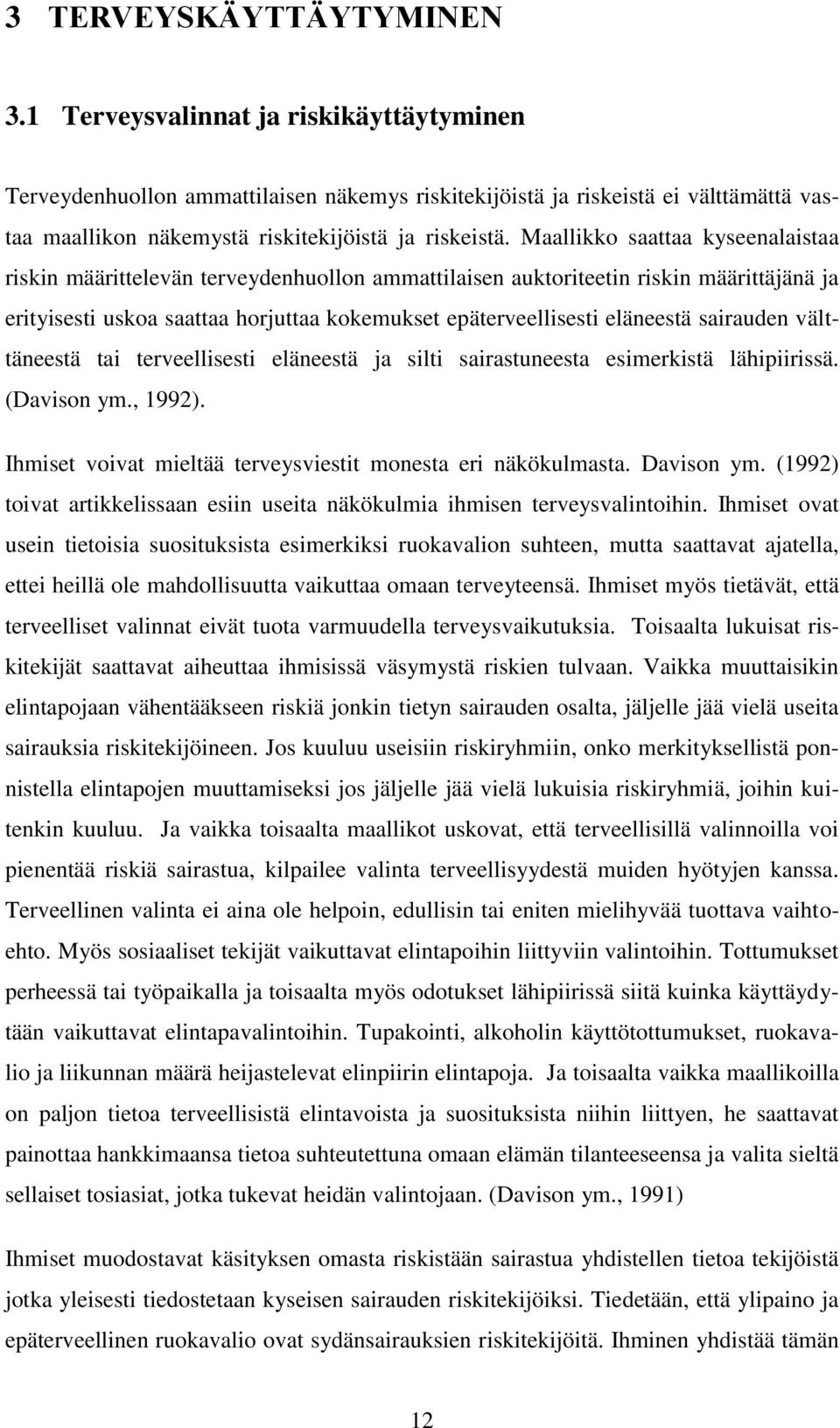 Maallikko saattaa kyseenalaistaa riskin määrittelevän terveydenhuollon ammattilaisen auktoriteetin riskin määrittäjänä ja erityisesti uskoa saattaa horjuttaa kokemukset epäterveellisesti eläneestä