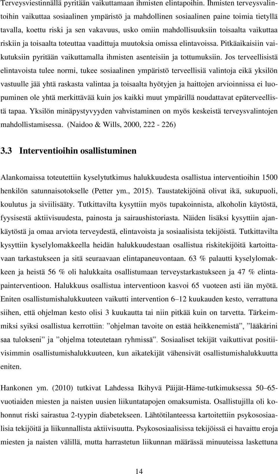 riskiin ja toisaalta toteuttaa vaadittuja muutoksia omissa elintavoissa. Pitkäaikaisiin vaikutuksiin pyritään vaikuttamalla ihmisten asenteisiin ja tottumuksiin.