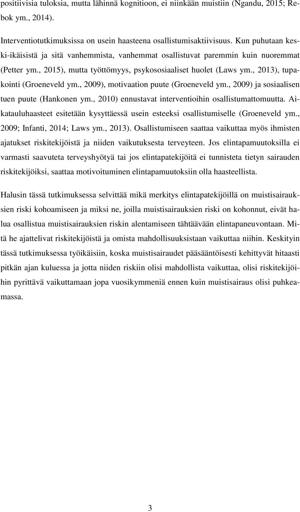 , 2013), tupakointi (Groeneveld ym., 2009), motivaation puute (Groeneveld ym., 2009) ja sosiaalisen tuen puute (Hankonen ym., 2010) ennustavat interventioihin osallistumattomuutta.