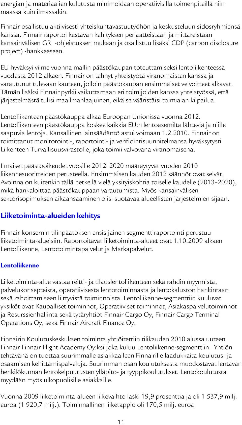 Finnair raportoi kestävän kehityksen periaatteistaan ja mittareistaan kansainvälisen GRI -ohjeistuksen mukaan ja osallistuu lisäksi CDP (carbon disclosure project) -hankkeeseen.