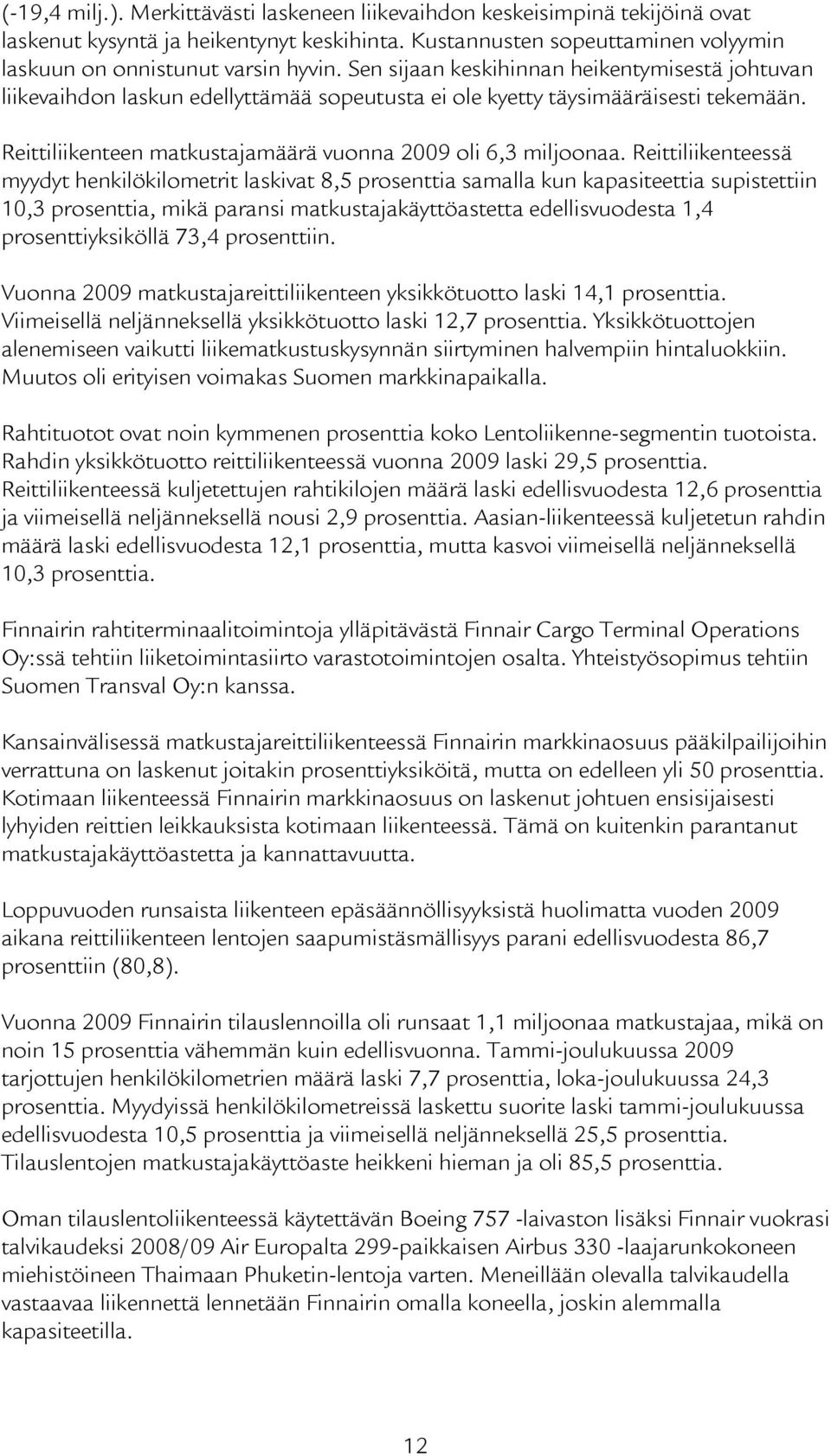 Reittiliikenteessä myydyt henkilökilometrit laskivat 8,5 prosenttia samalla kun kapasiteettia supistettiin 10,3 prosenttia, mikä paransi matkustajakäyttöastetta edellisvuodesta 1,4 prosenttiyksiköllä