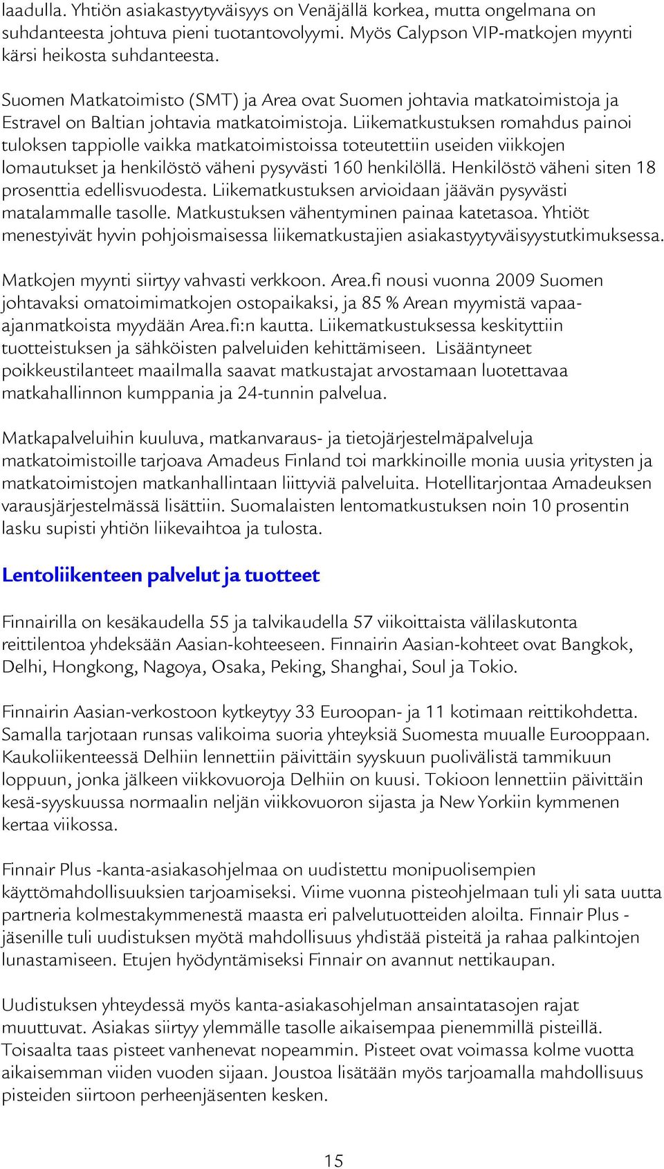 Liikematkustuksen romahdus painoi tuloksen tappiolle vaikka matkatoimistoissa toteutettiin useiden viikkojen lomautukset ja henkilöstö väheni pysyvästi 160 henkilöllä.