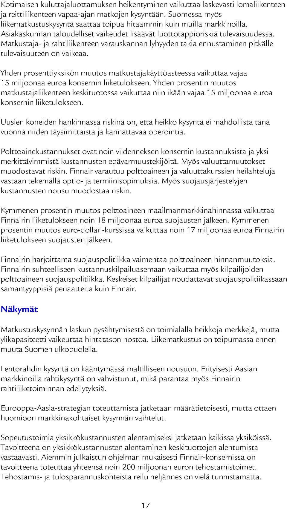 Matkustaja- ja rahtiliikenteen varauskannan lyhyyden takia ennustaminen pitkälle tulevaisuuteen on vaikeaa.