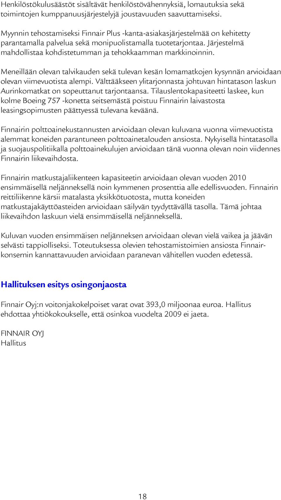 Järjestelmä mahdollistaa kohdistetumman ja tehokkaamman markkinoinnin. Meneillään olevan talvikauden sekä tulevan kesän lomamatkojen kysynnän arvioidaan olevan viimevuotista alempi.