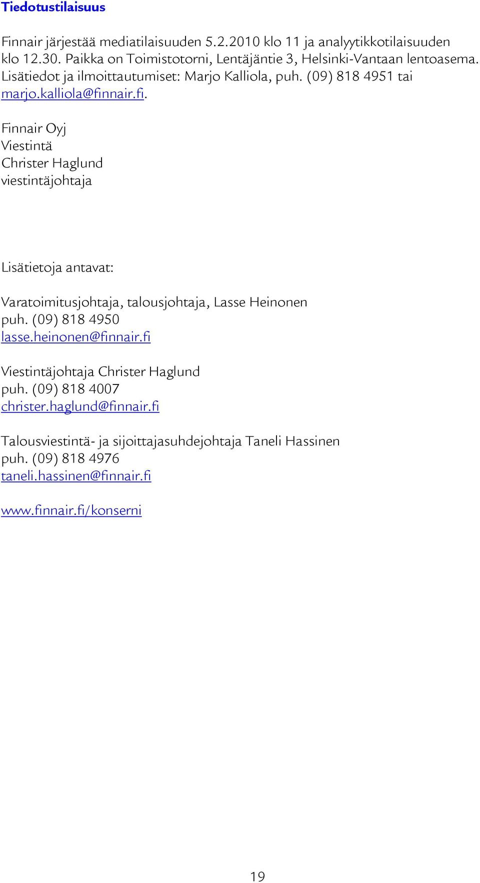 fi. Finnair Oyj Viestintä Christer Haglund viestintäjohtaja Lisätietoja antavat: Varatoimitusjohtaja, talousjohtaja, Lasse Heinonen puh. (09) 818 4950 lasse.