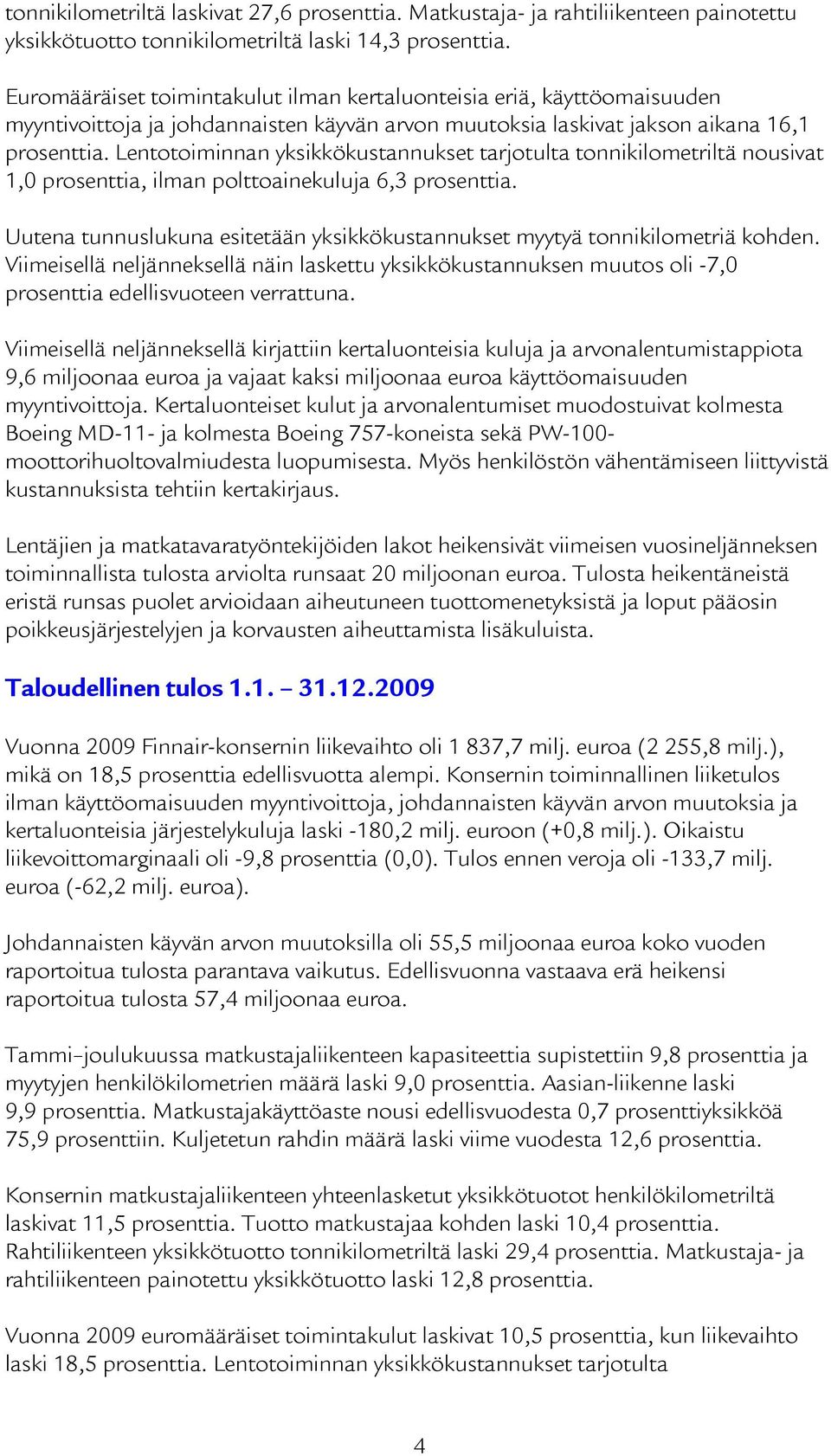 Lentotoiminnan yksikkökustannukset tarjotulta tonnikilometriltä nousivat 1,0 prosenttia, ilman polttoainekuluja 6,3 prosenttia.