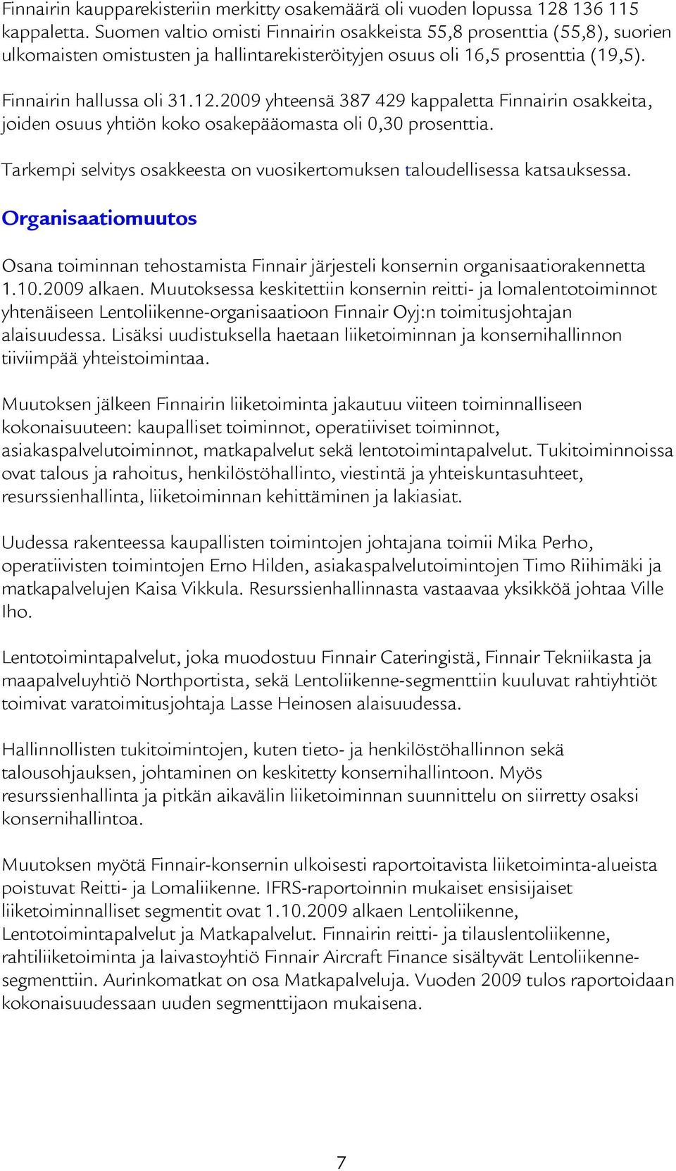 2009 yhteensä 387 429 kappaletta Finnairin osakkeita, joiden osuus yhtiön koko osakepääomasta oli 0,30 prosenttia. Tarkempi selvitys osakkeesta on vuosikertomuksen taloudellisessa katsauksessa.