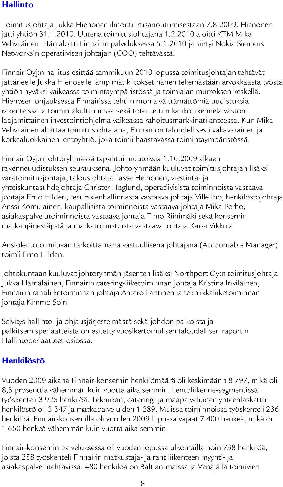 Finnair Oyj:n hallitus esittää tammikuun 2010 lopussa toimitusjohtajan tehtävät jättäneelle Jukka Hienoselle lämpimät kiitokset hänen tekemästään arvokkaasta työstä yhtiön hyväksi vaikeassa