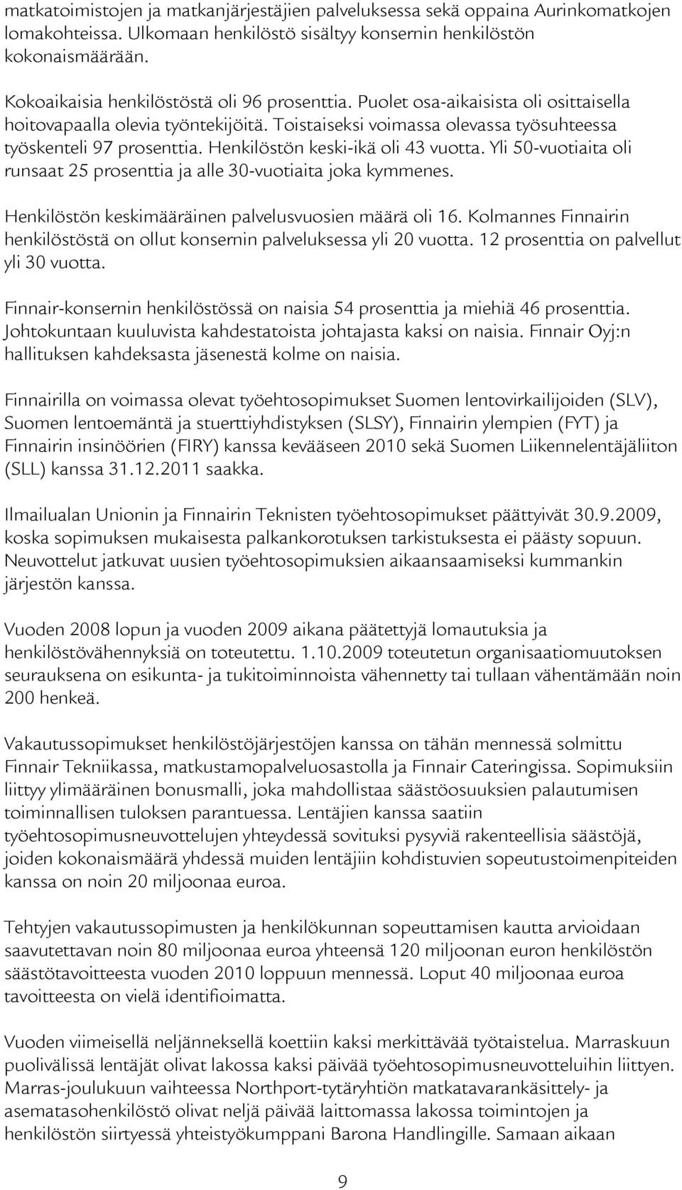 Henkilöstön keski-ikä oli 43 vuotta. Yli 50-vuotiaita oli runsaat 25 prosenttia ja alle 30-vuotiaita joka kymmenes. Henkilöstön keskimääräinen palvelusvuosien määrä oli 16.