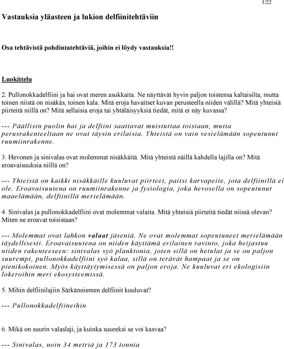 Mitä sellaisia eroja tai yhtäläisyyksiä tiedät, mitä ei näy kuvassa? --- Päällisin puolin hai ja delfiini saattavat muistuttaa toisiaan, mutta perusrakenteeltaan ne ovat täysin erilaisia.