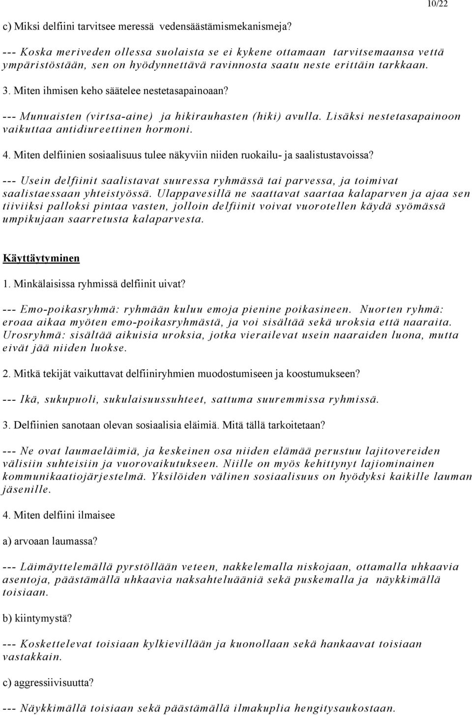 Miten ihmisen keho säätelee nestetasapainoaan? --- Munuaisten (virtsa-aine) ja hikirauhasten (hiki) avulla. Lisäksi nestetasapainoon vaikuttaa antidiureettinen hormoni. 4.