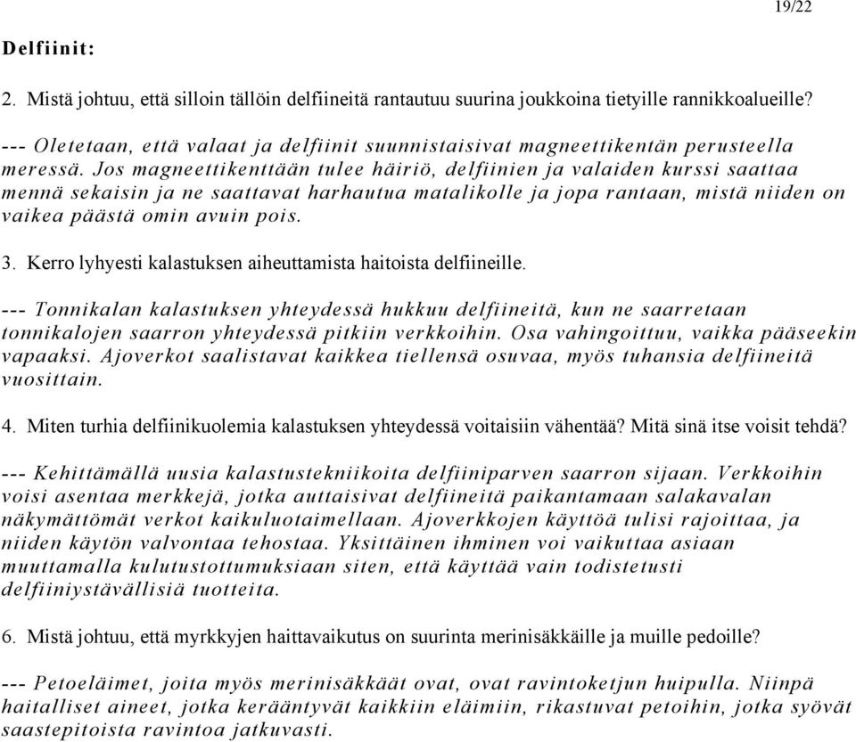 Jos magneettikenttään tulee häiriö, delfiinien ja valaiden kurssi saattaa mennä sekaisin ja ne saattavat harhautua matalikolle ja jopa rantaan, mistä niiden on vaikea päästä omin avuin pois. 3.